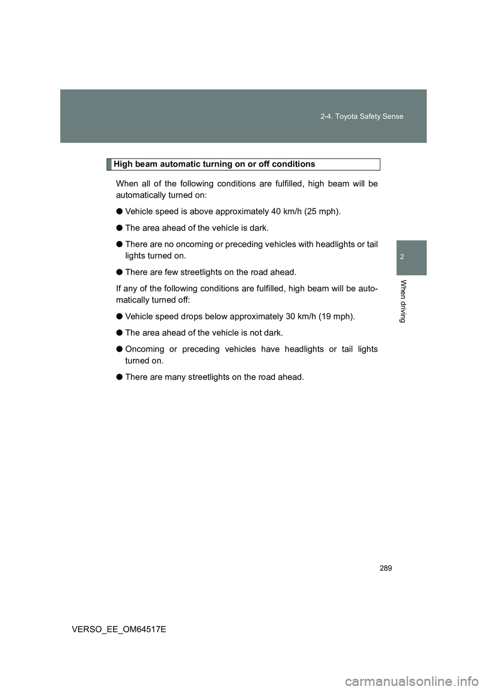 TOYOTA VERSO 2017  Owners Manual 289 
2-4. Toyota Safety Sense
2
When driving
VERSO_EE_OM64517E
High beam automatic turning on or off conditions 
When all of the following conditions are fulfilled, high beam will be 
automatically tu