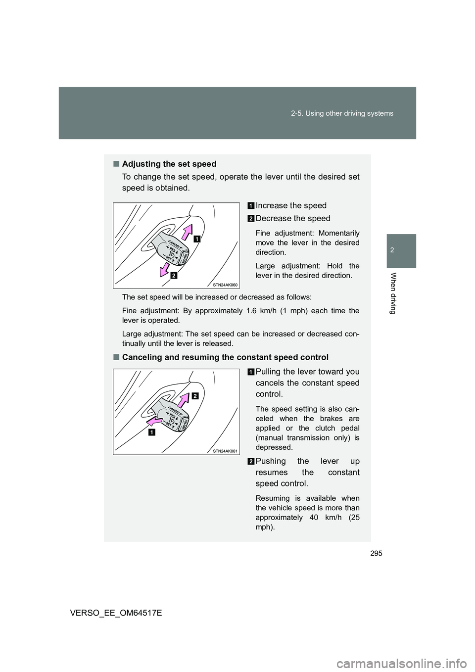 TOYOTA VERSO 2017  Owners Manual 295 
2-5. Using other driving systems
2
When driving
VERSO_EE_OM64517E
■ Adjusting the set speed 
To change the set speed, operate the lever until the desired set 
speed is obtained. 
Increase the s