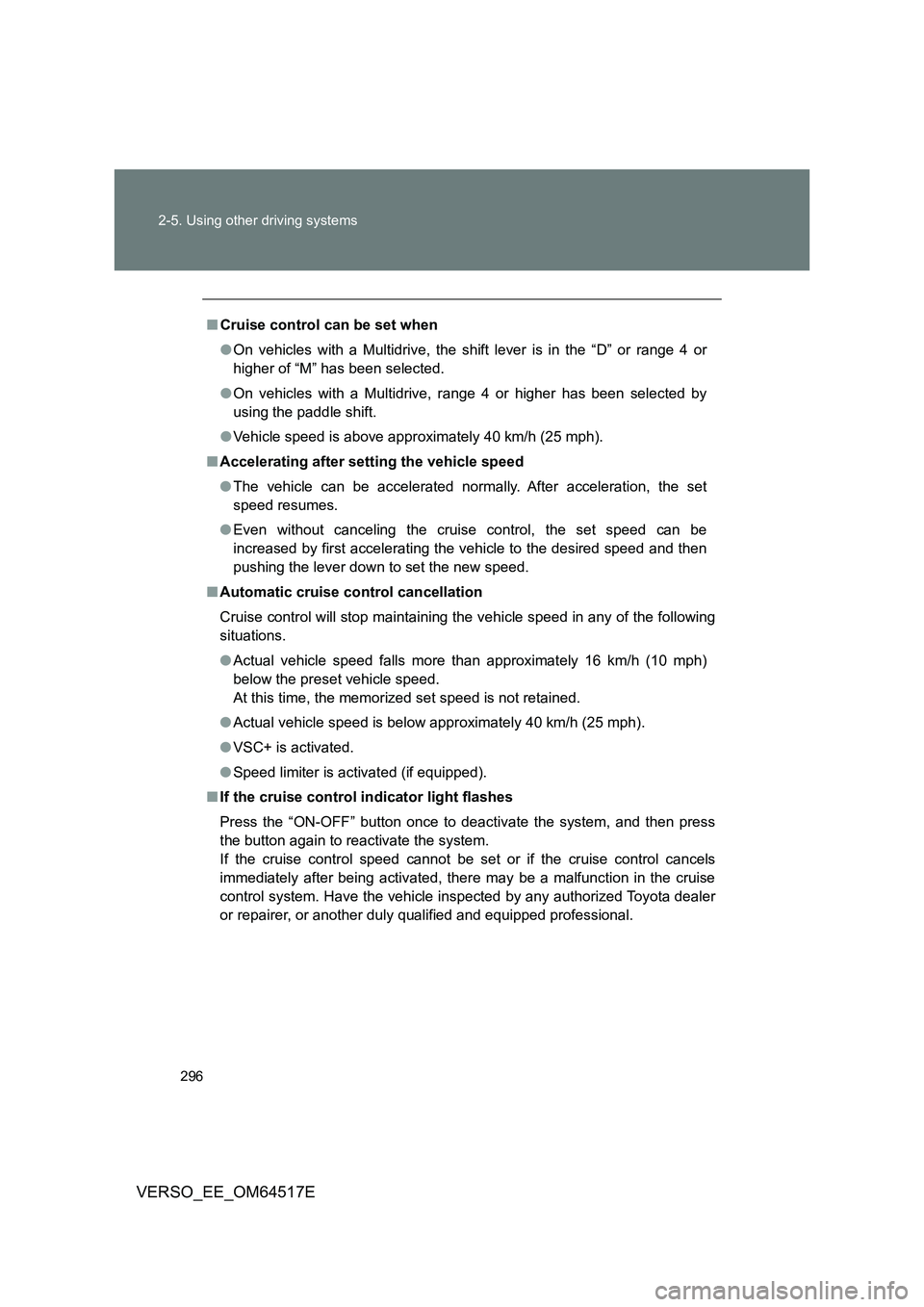 TOYOTA VERSO 2017 Owners Manual 296
2-5. Using other driving systems
VERSO_EE_OM64517E
■ Cruise control can be set when
● On vehicles with a Multidrive, the shift lever is in the “D” or range 4 or
higher of “M” has be TOYOTA VERSO 2017 Owners Manual 296
2-5. Using other driving systems
VERSO_EE_OM64517E
■ Cruise control can be set when
● On vehicles with a Multidrive, the shift lever is in the “D” or range 4 or
higher of “M” has be