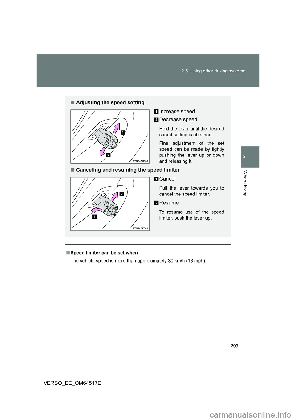 TOYOTA VERSO 2017  Owners Manual 299 
2-5. Using other driving systems
2
When driving
VERSO_EE_OM64517E
■ Speed limiter can be set when 
The vehicle speed is more than approximately 30 km/h (18 mph).
■ Adjusting the speed setting