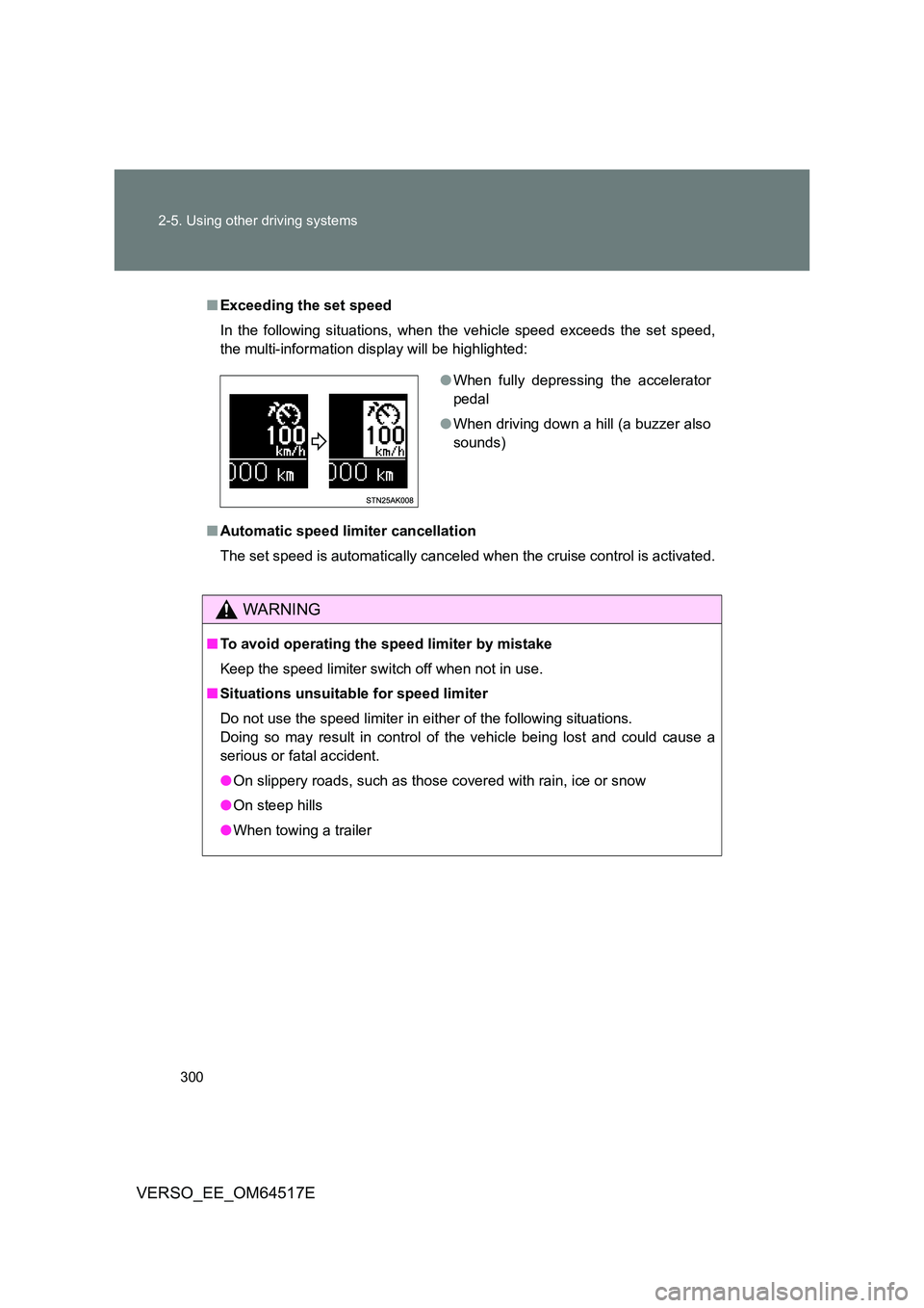 TOYOTA VERSO 2017  Owners Manual 300 
2-5. Using other driving systems
VERSO_EE_OM64517E
■ Exceeding the set speed 
In the following situations, when the vehicle speed exceeds the set speed, 
the multi-information display will be h