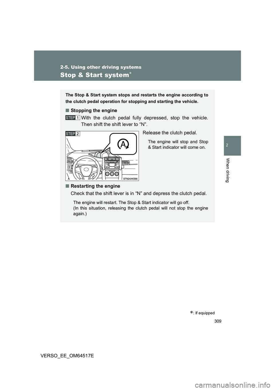 TOYOTA VERSO 2017  Owners Manual 309
2-5. Using other driving systems
2
When driving
VERSO_EE_OM64517E
Stop & Start system
: If equipped
The Stop & Start system stops and restarts the engine according to 
the clutch pedal opera