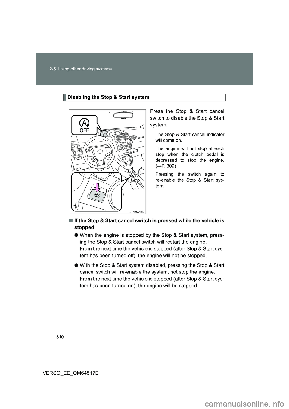 TOYOTA VERSO 2017  Owners Manual 310 
2-5. Using other driving systems
VERSO_EE_OM64517E
Disabling the Stop & Start system 
Press the Stop & Start cancel 
switch to disable the Stop & Start
system.
The Stop & Start cancel indicator 
