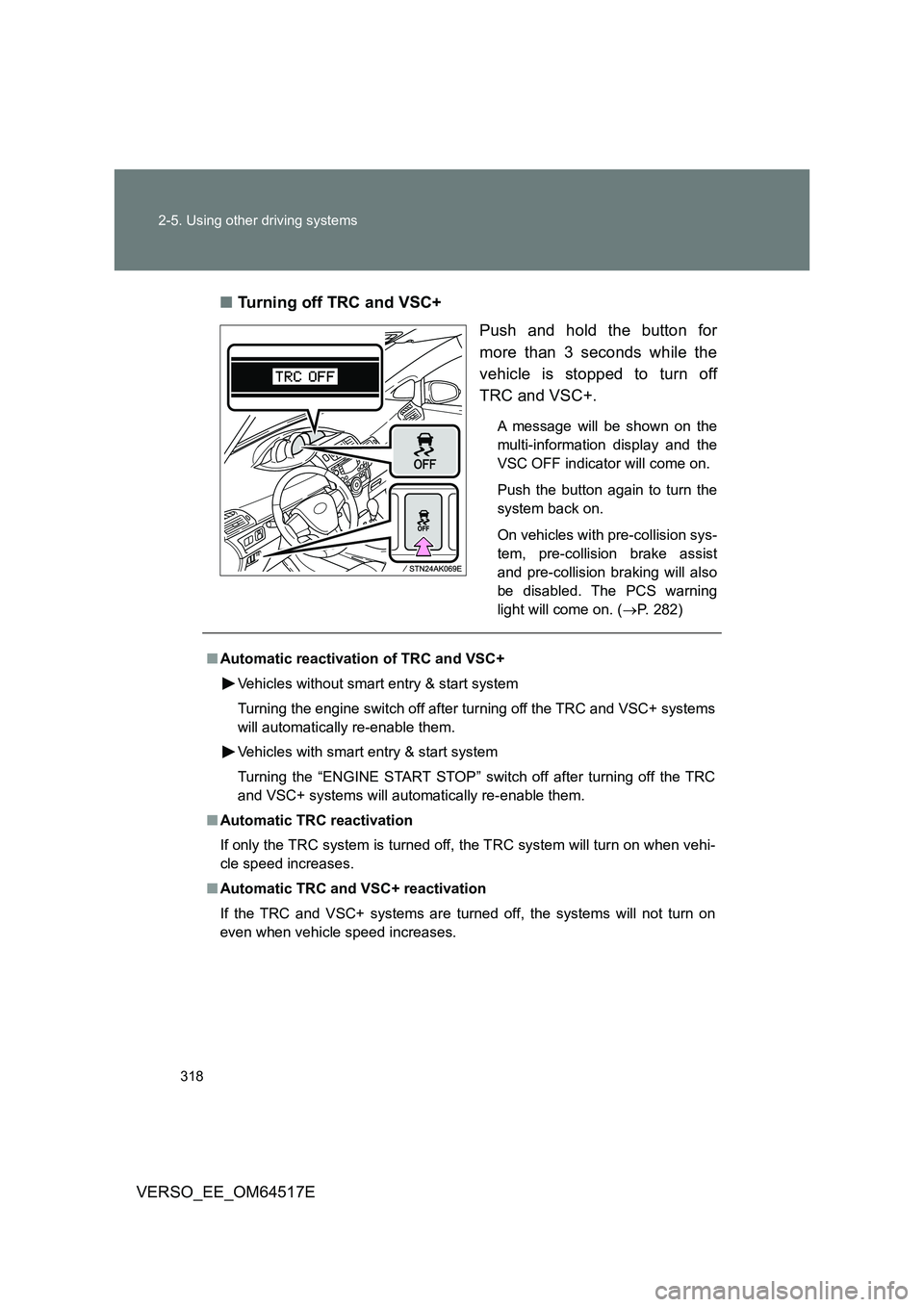 TOYOTA VERSO 2017 Owners Manual 318
2-5. Using other driving systems
VERSO_EE_OM64517E
■ Turning off TRC and VSC+
Push and hold the button for
more than 3 seconds while the
vehicle is stopped to turn off
TRC and VSC+.
A messa TOYOTA VERSO 2017 Owners Manual 318
2-5. Using other driving systems
VERSO_EE_OM64517E
■ Turning off TRC and VSC+
Push and hold the button for
more than 3 seconds while the
vehicle is stopped to turn off
TRC and VSC+.
A messa