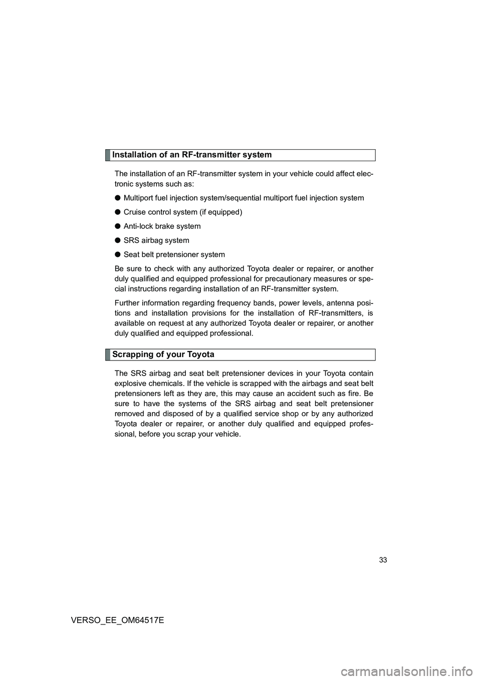 TOYOTA VERSO 2017 Owners Manual 33
VERSO_EE_OM64517E
Installation of an RF-transmitter system
The installation of an RF-transmitter system in your vehicle could affect elec-
tronic systems such as:
● Multiport fuel injection sys TOYOTA VERSO 2017 Owners Manual 33
VERSO_EE_OM64517E
Installation of an RF-transmitter system
The installation of an RF-transmitter system in your vehicle could affect elec-
tronic systems such as:
● Multiport fuel injection sys