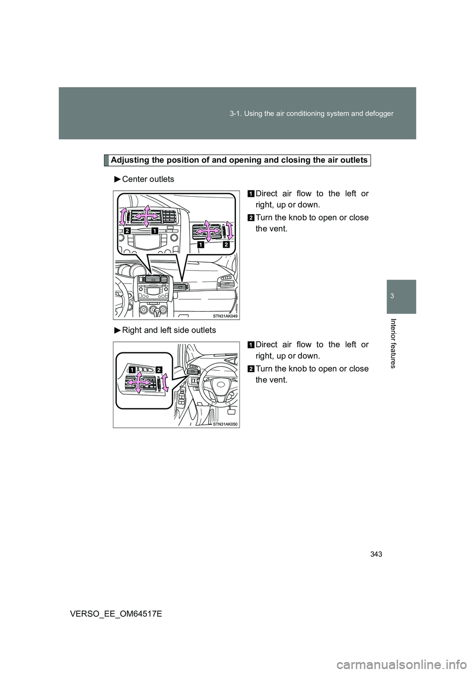 TOYOTA VERSO 2017  Owners Manual 343 
3-1. Using the air conditioning system and defogger
3
Interior features
VERSO_EE_OM64517E
Adjusting the position of and opening and closing the air outlets 
Center outlets 
Direct air flow to the