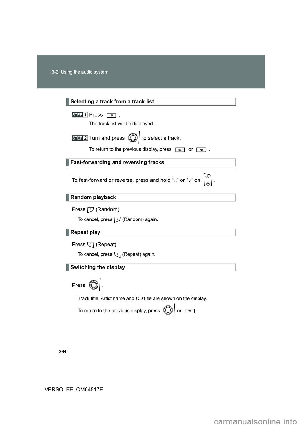 TOYOTA VERSO 2017  Owners Manual 364 
3-2. Using the audio system
VERSO_EE_OM64517E
Selecting a track from a track list 
Press .
The track list will be displayed.
Turn and press   to select a track.
To return to the previous display,
