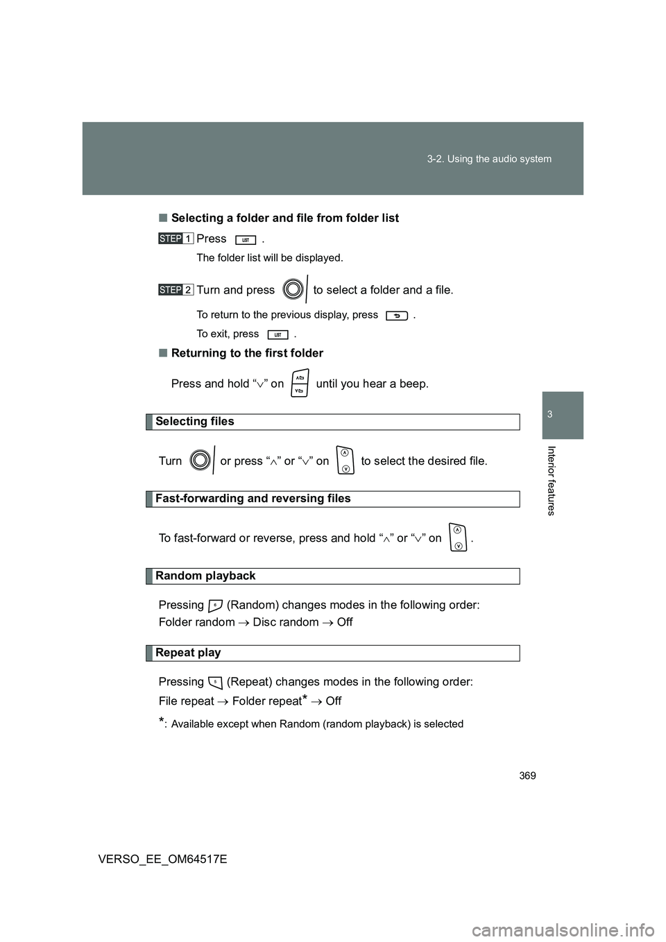 TOYOTA VERSO 2017  Owners Manual 369 
3-2. Using the audio system
3
Interior features
VERSO_EE_OM64517E 
■ Selecting a folder and file from folder list 
Press . 
The folder list will be displayed.
Turn and press   to select a folde