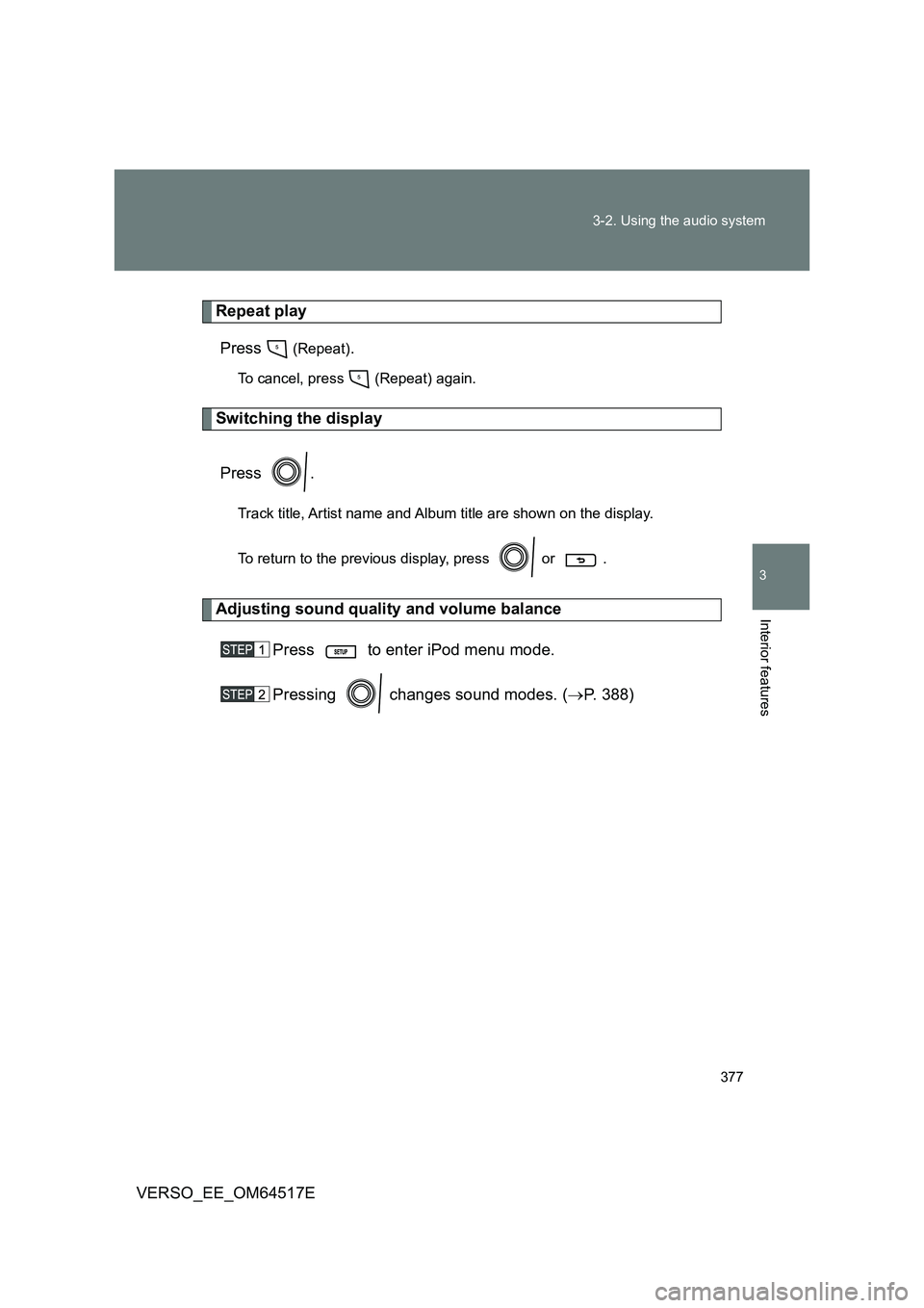 TOYOTA VERSO 2017  Owners Manual 377 
3-2. Using the audio system
3
Interior features
VERSO_EE_OM64517E
Repeat play 
Press  (Repeat).
To cancel, press  (Repeat) again.
Switching the display 
Press .
Track title, Artist name and Album