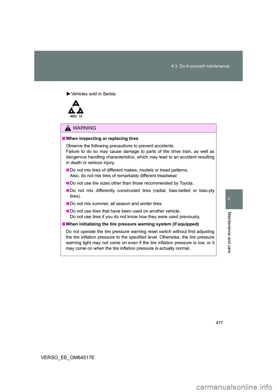 TOYOTA VERSO 2017  Owners Manual 477 
4-3. Do-it-yourself maintenance
4
Maintenance and care
VERSO_EE_OM64517E
Vehicles sold in Serbia
WARNING
■ When inspecting or replacing tires 
Observe the following precautions to prevent accid