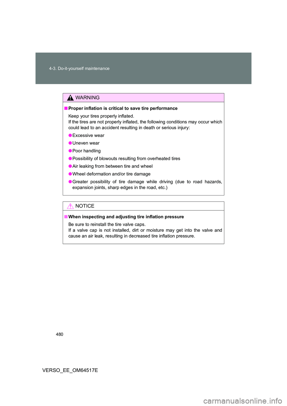 TOYOTA VERSO 2017  Owners Manual 480 
4-3. Do-it-yourself maintenance
VERSO_EE_OM64517E
WARNING
■ Proper inflation is critical to save tire performance 
Keep your tires properly inflated. 
If the tires are not properly inflated, th