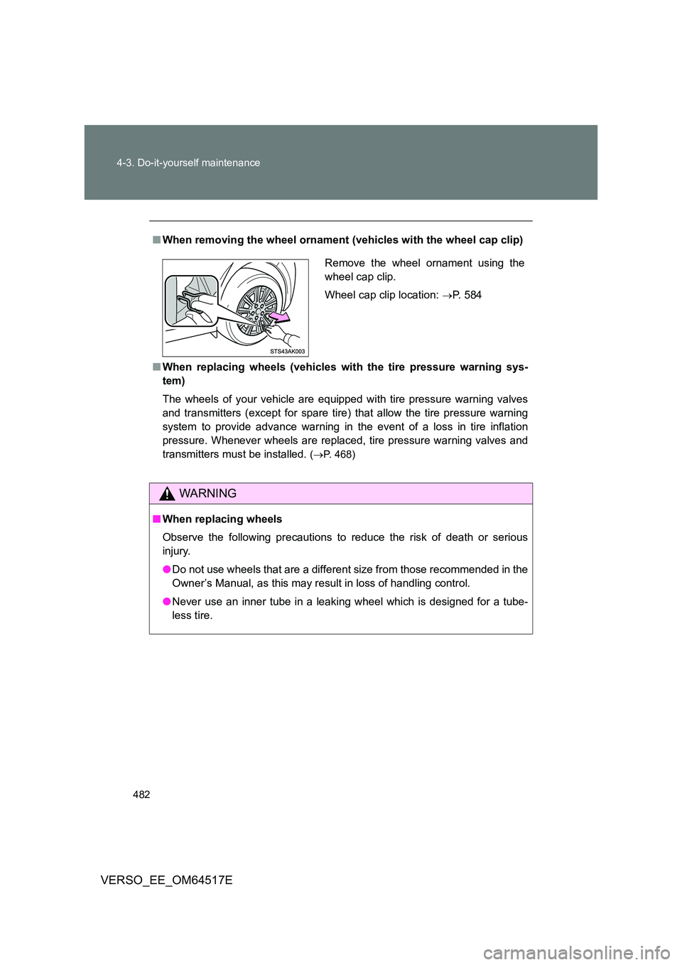 TOYOTA VERSO 2017  Owners Manual 482 
4-3. Do-it-yourself maintenance
VERSO_EE_OM64517E
■ When removing the wheel ornament (vehicles with the wheel cap clip) 
■ When replacing wheels (vehicles with the tire pressure warning sys- 