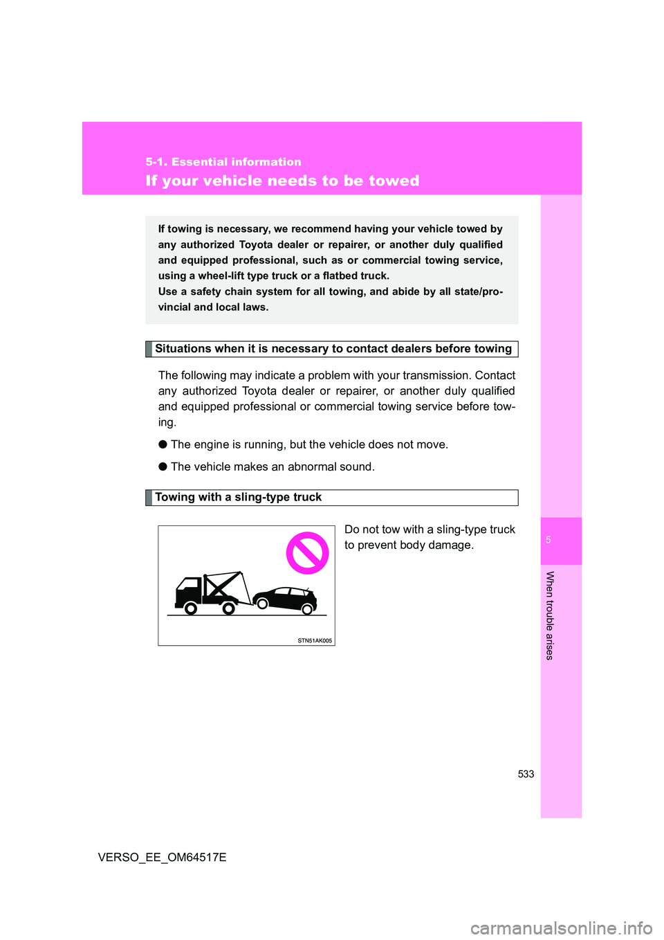 TOYOTA VERSO 2017  Owners Manual 5
533
5-1. Essential information
When trouble arises
VERSO_EE_OM64517E
If your vehicle needs to be towed
Situations when it is necessary to contact dealers before towing 
The following may indicate a 