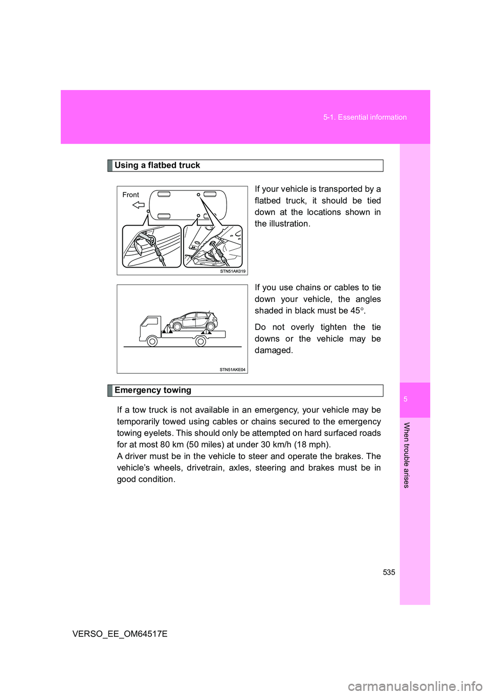 TOYOTA VERSO 2017  Owners Manual 5
535 
5-1. Essential information
When trouble arises
VERSO_EE_OM64517E
Using a flatbed truck 
If your vehicle is transported by a 
flatbed truck, it should be tied
down at the locations shown in 
the