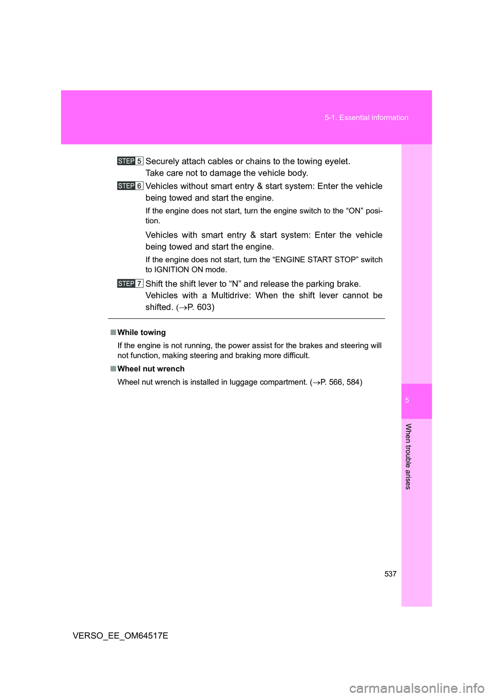 TOYOTA VERSO 2017  Owners Manual 5
537 
5-1. Essential information
When trouble arises
VERSO_EE_OM64517E 
Securely attach cables or chains to the towing eyelet. 
Take care not to damage the vehicle body. 
Vehicles without smart entry