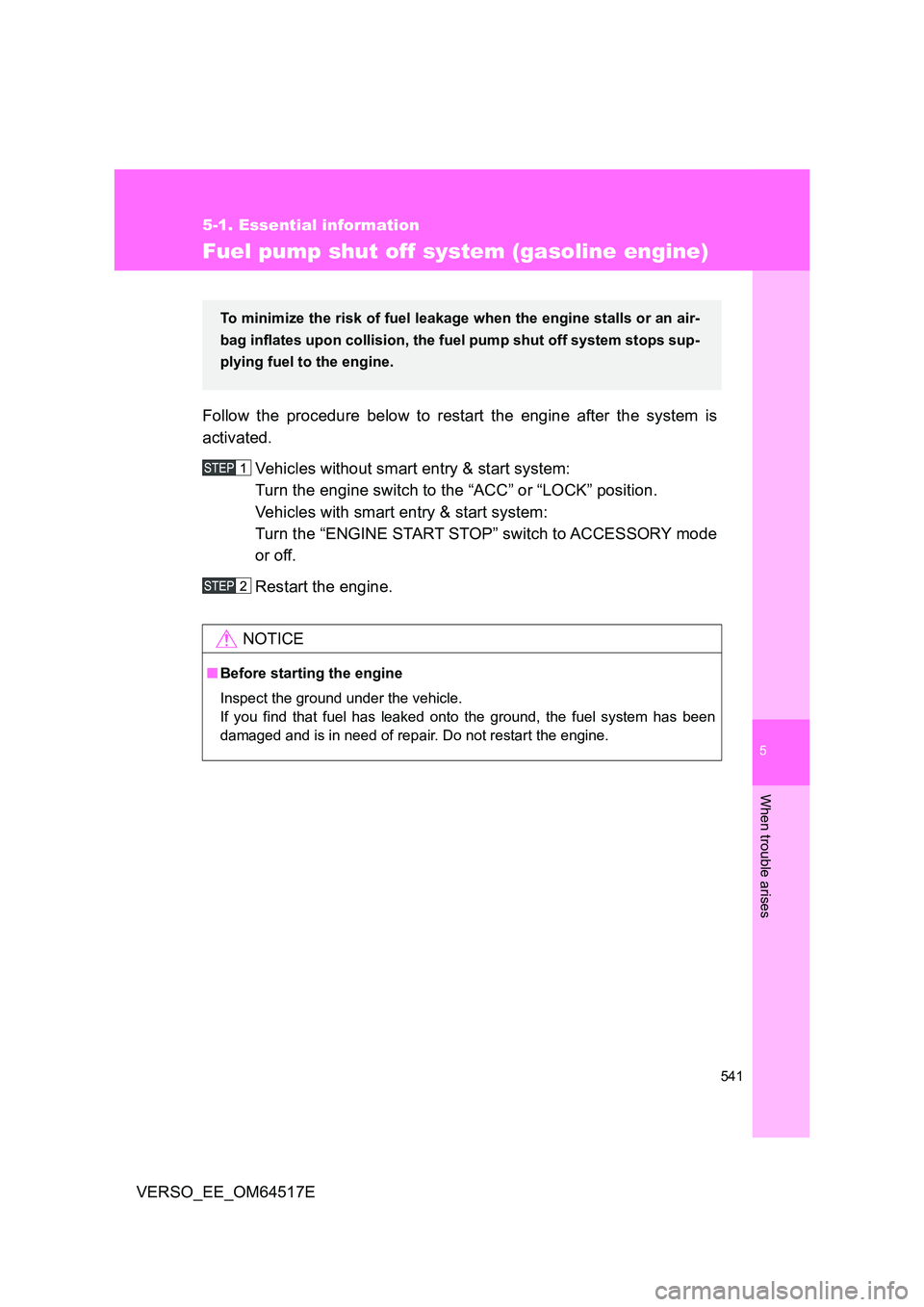 TOYOTA VERSO 2017  Owners Manual 5
541
5-1. Essential information
When trouble arises
VERSO_EE_OM64517E
Fuel pump shut off system (gasoline engine)
Follow the procedure below to restart the engine after the system is 
activated. 
Veh