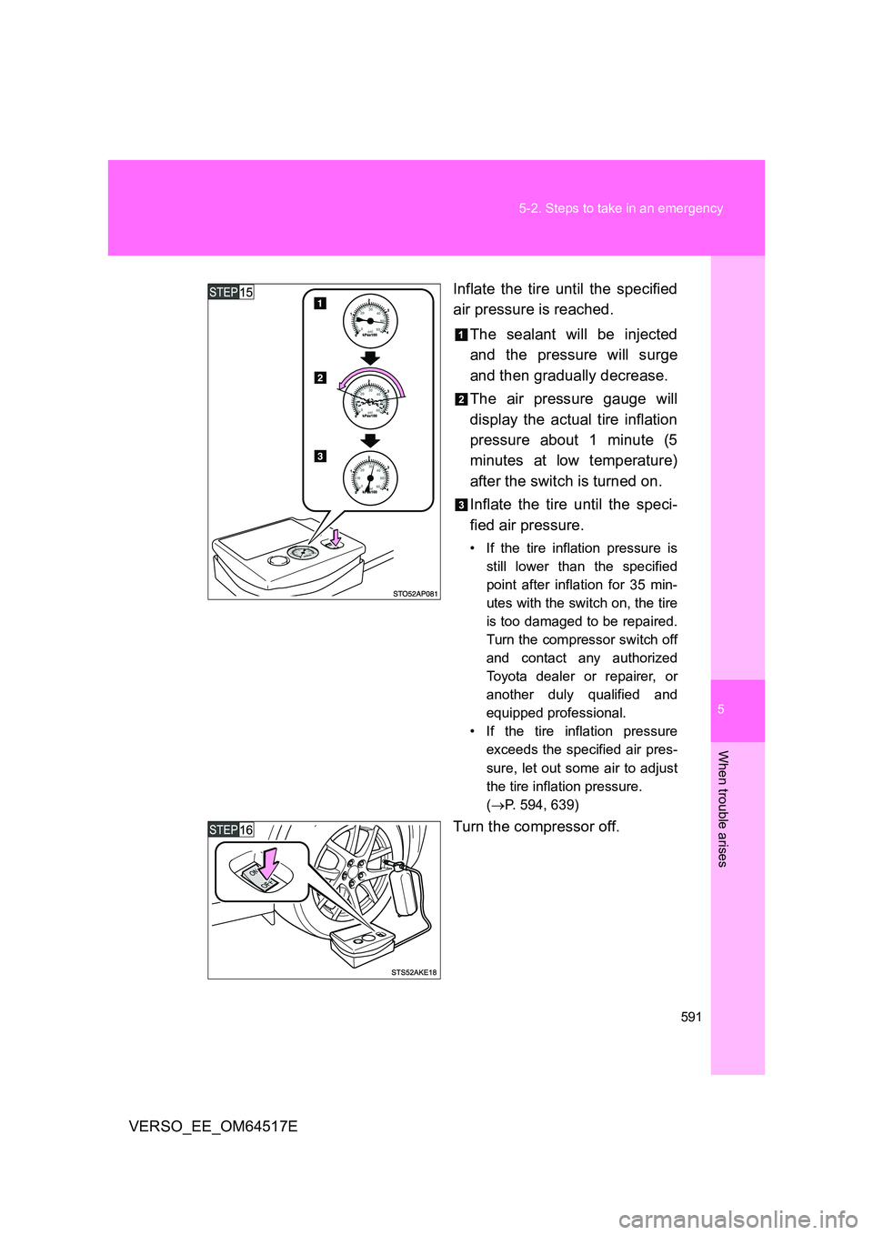 TOYOTA VERSO 2017  Owners Manual 5
591 
5-2. Steps to take in an emergency
When trouble arises
VERSO_EE_OM64517E 
Inflate the tire until the specified 
air pressure is reached. 
The sealant will be injected 
and the pressure will sur