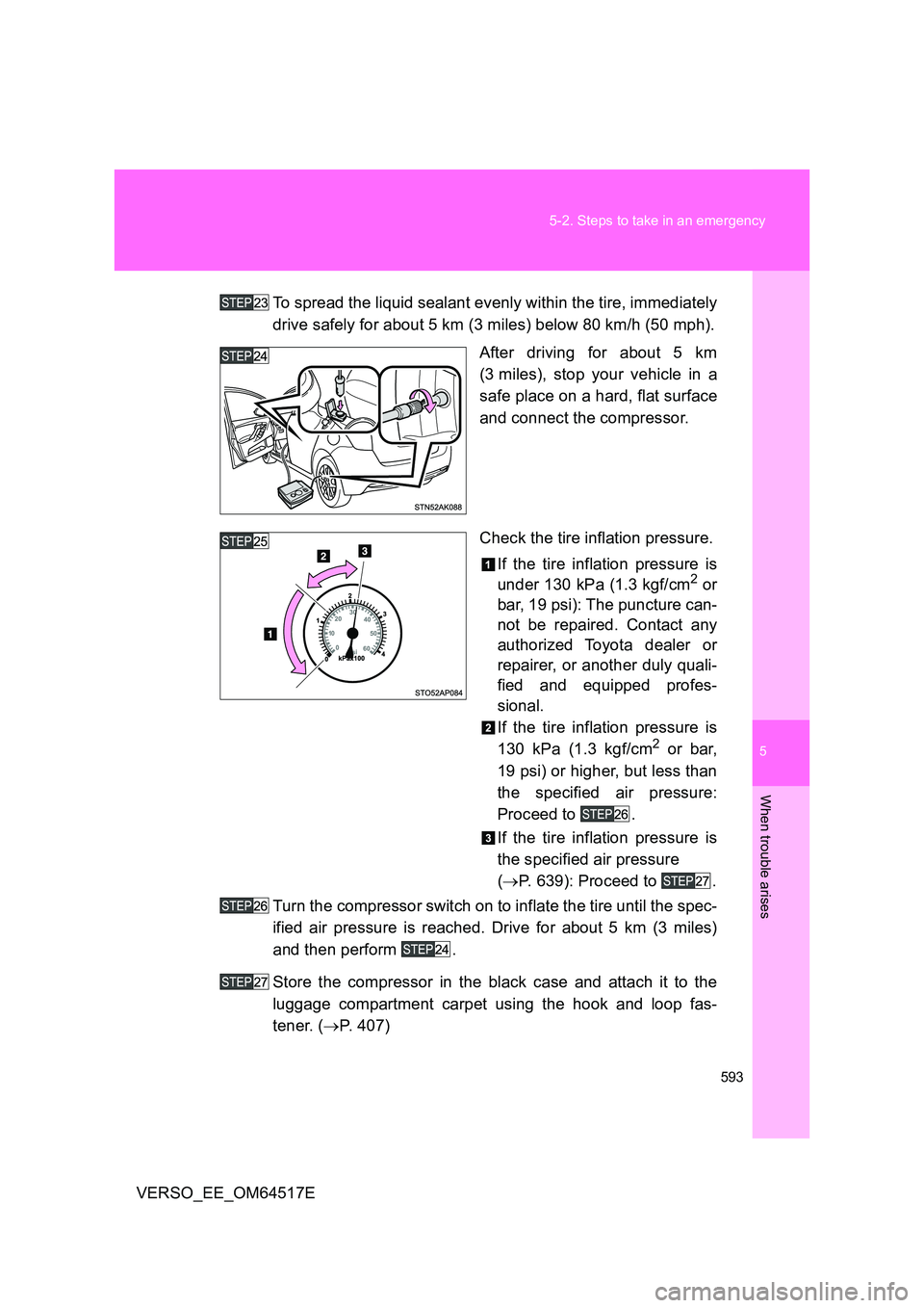 TOYOTA VERSO 2017 Owners Manual 5
593
5-2. Steps to take in an emergency
When trouble arises
VERSO_EE_OM64517E
To spread the liquid sealant evenly within the tire, immediately
drive safely for about 5 km (3 miles) below 80 km/h ( TOYOTA VERSO 2017 Owners Manual 5
593
5-2. Steps to take in an emergency
When trouble arises
VERSO_EE_OM64517E
To spread the liquid sealant evenly within the tire, immediately
drive safely for about 5 km (3 miles) below 80 km/h (