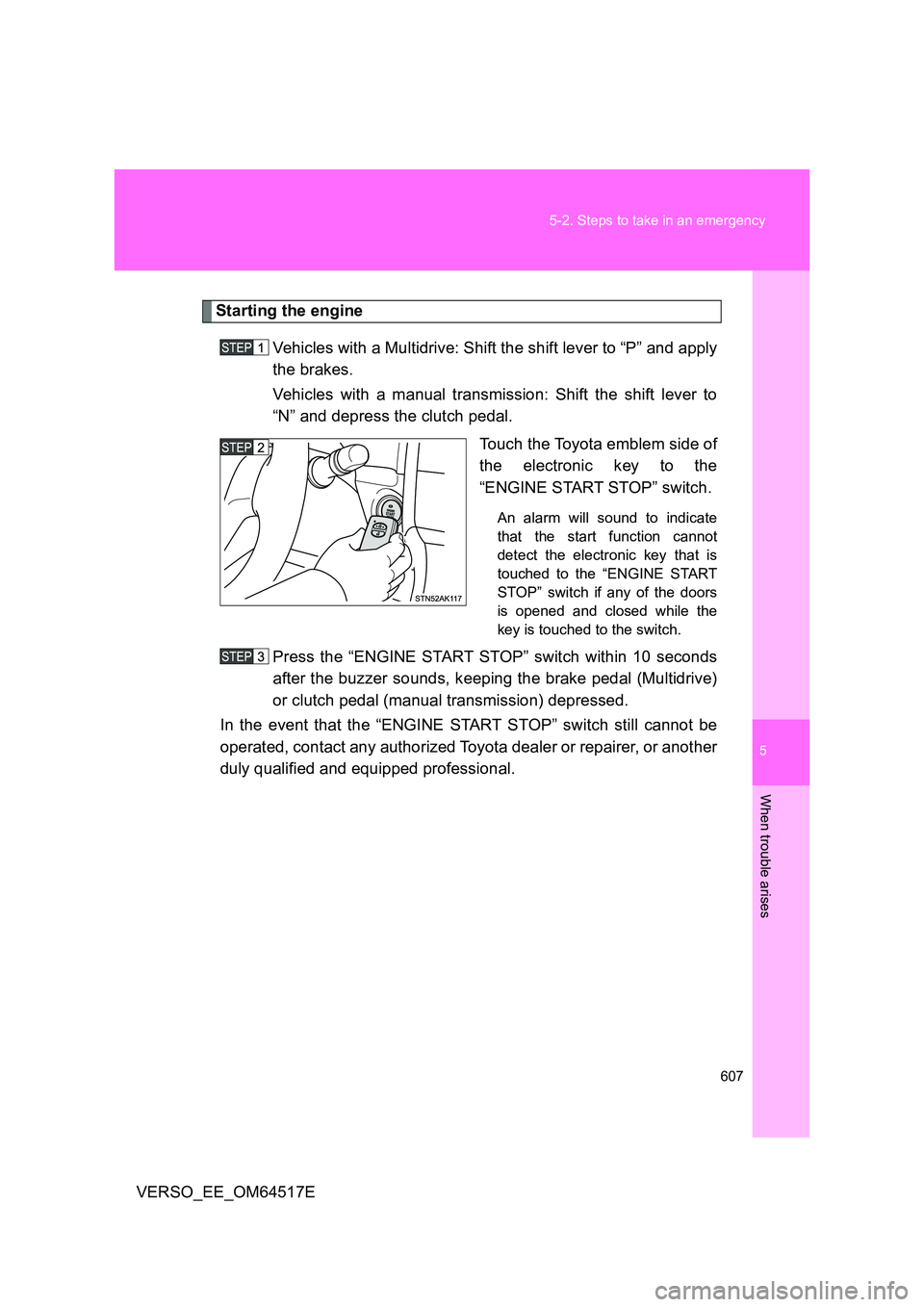 TOYOTA VERSO 2017  Owners Manual 5
607 
5-2. Steps to take in an emergency
When trouble arises
VERSO_EE_OM64517E
Starting the engine 
Vehicles with a Multidrive: Shift the shift lever to “P” and apply 
the brakes. 
Vehicles with 