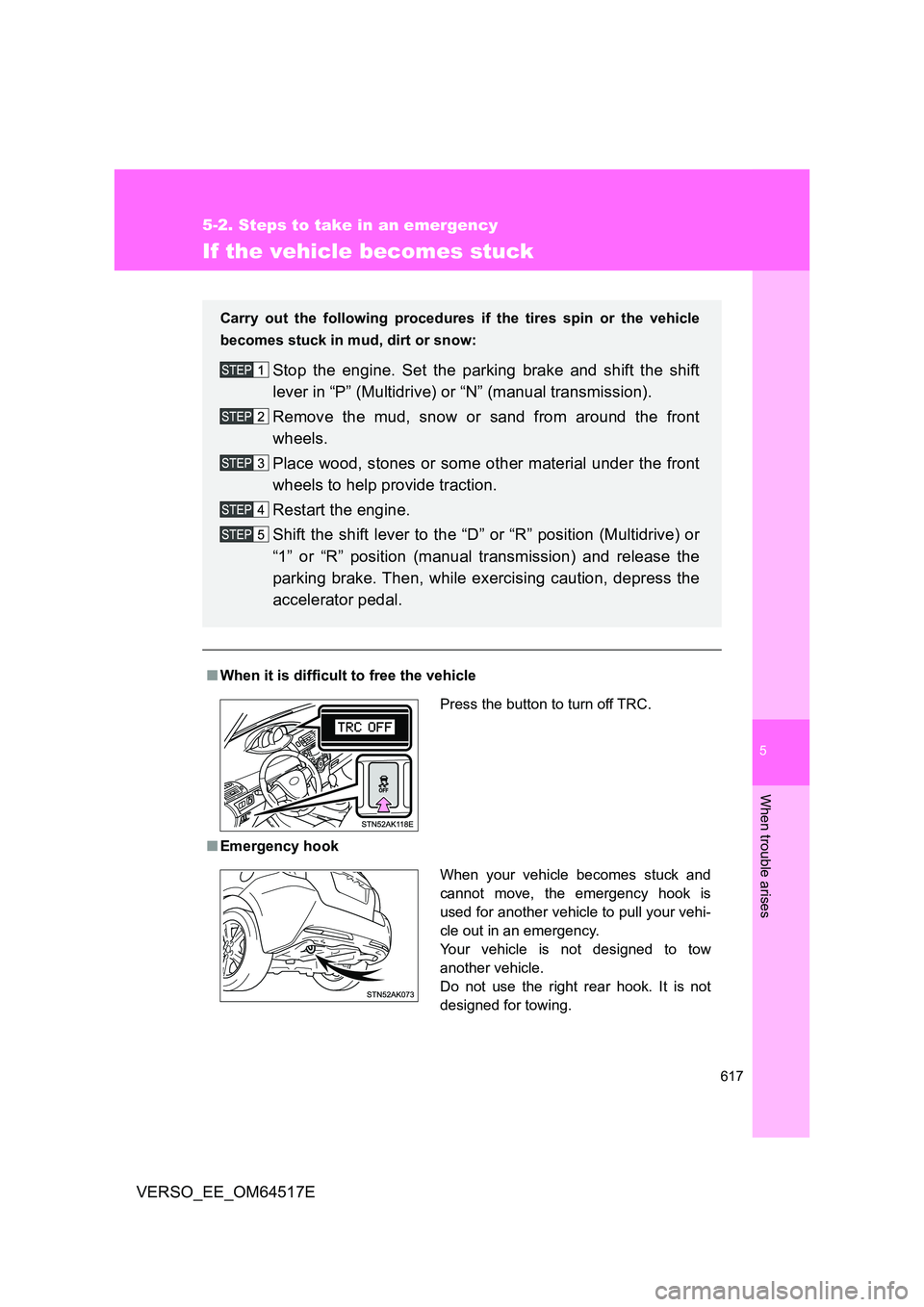 TOYOTA VERSO 2017  Owners Manual 5
617
5-2. Steps to take in an emergency
When trouble arises
VERSO_EE_OM64517E
If the vehicle becomes stuck
■When it is difficult to free the vehicle 
■ Emergency hook
Carry out the following proc