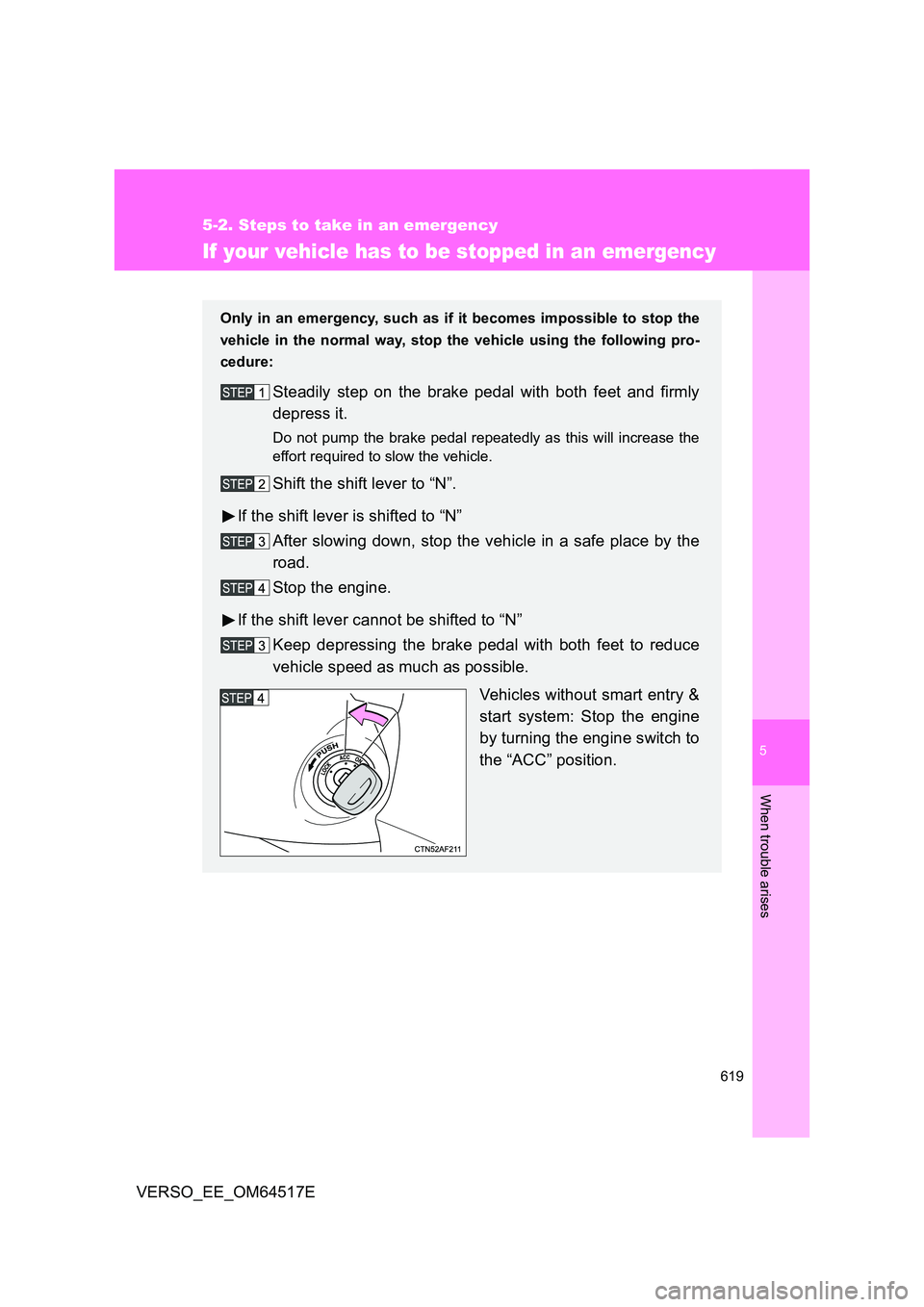 TOYOTA VERSO 2017  Owners Manual 5
619
5-2. Steps to take in an emergency
When trouble arises
VERSO_EE_OM64517E
If your vehicle has to be stopped in an emergency
Only in an emergency, such as if it becomes impossible to stop the 
veh