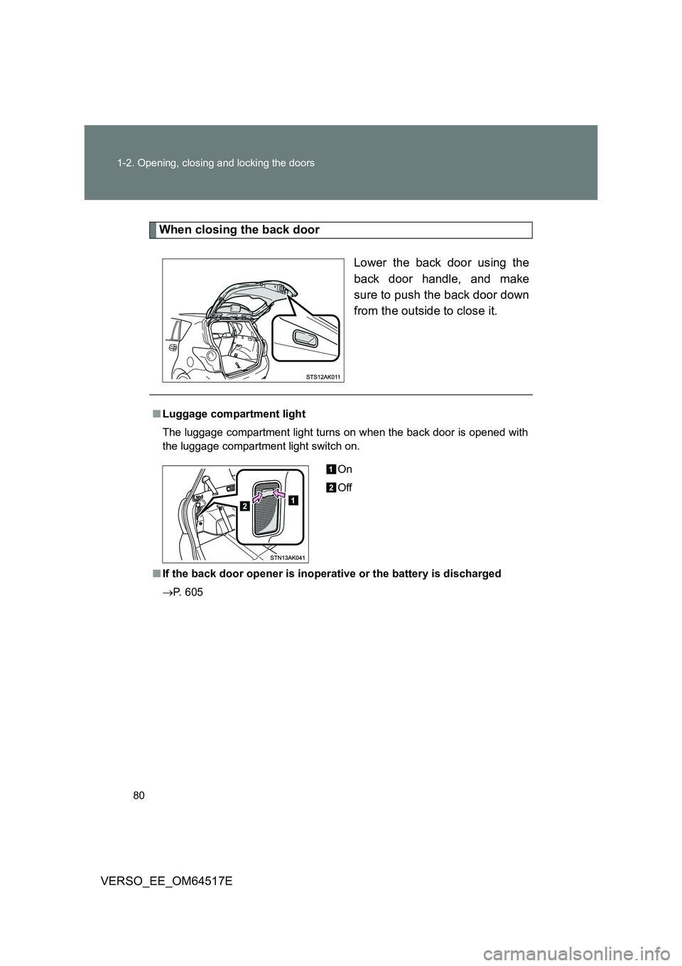 TOYOTA VERSO 2017  Owners Manual 80 
1-2. Opening, closing and locking the doors
VERSO_EE_OM64517E
When closing the back door 
Lower the back door using the 
back door handle, and make
sure to push the back door down 
from the outsid