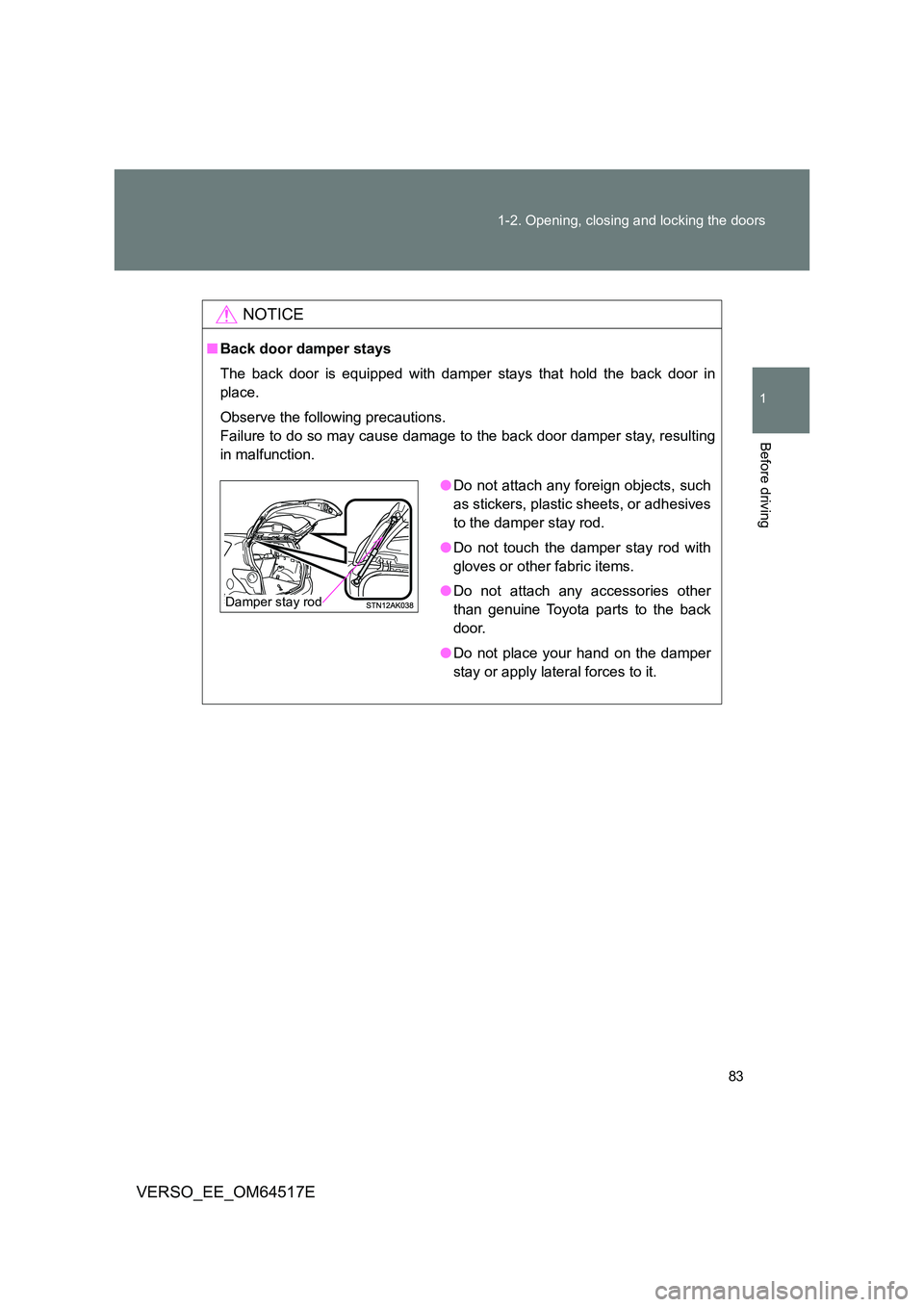 TOYOTA VERSO 2017  Owners Manual 83 
1-2. Opening, closing and locking the doors
1
Before driving
VERSO_EE_OM64517E
NOTICE
■ Back door damper stays 
The back door is equipped with damper stays that hold the back door in 
place. 
Ob
