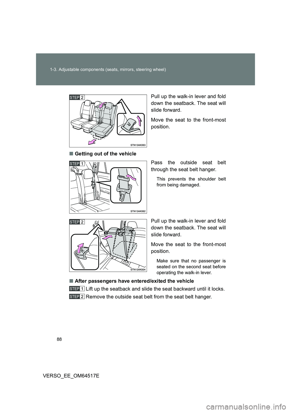 TOYOTA VERSO 2017  Owners Manual 88 
1-3. Adjustable components (seats, mirrors, steering wheel)
VERSO_EE_OM64517E 
Pull up the walk-in lever and fold 
down the seatback. The seat will 
slide forward. 
Move the seat to the front-most