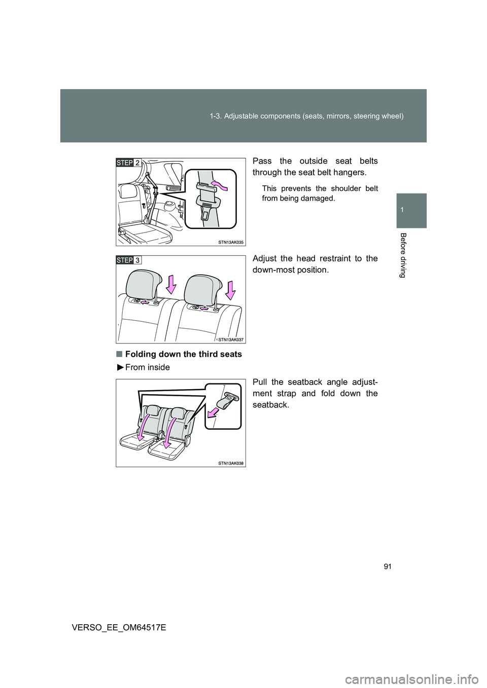 TOYOTA VERSO 2017  Owners Manual 91 
1-3. Adjustable components (seats, mirrors, steering wheel)
1
Before driving
VERSO_EE_OM64517E 
Pass the outside seat belts 
through the seat belt hangers.
This prevents the shoulder belt 
from be