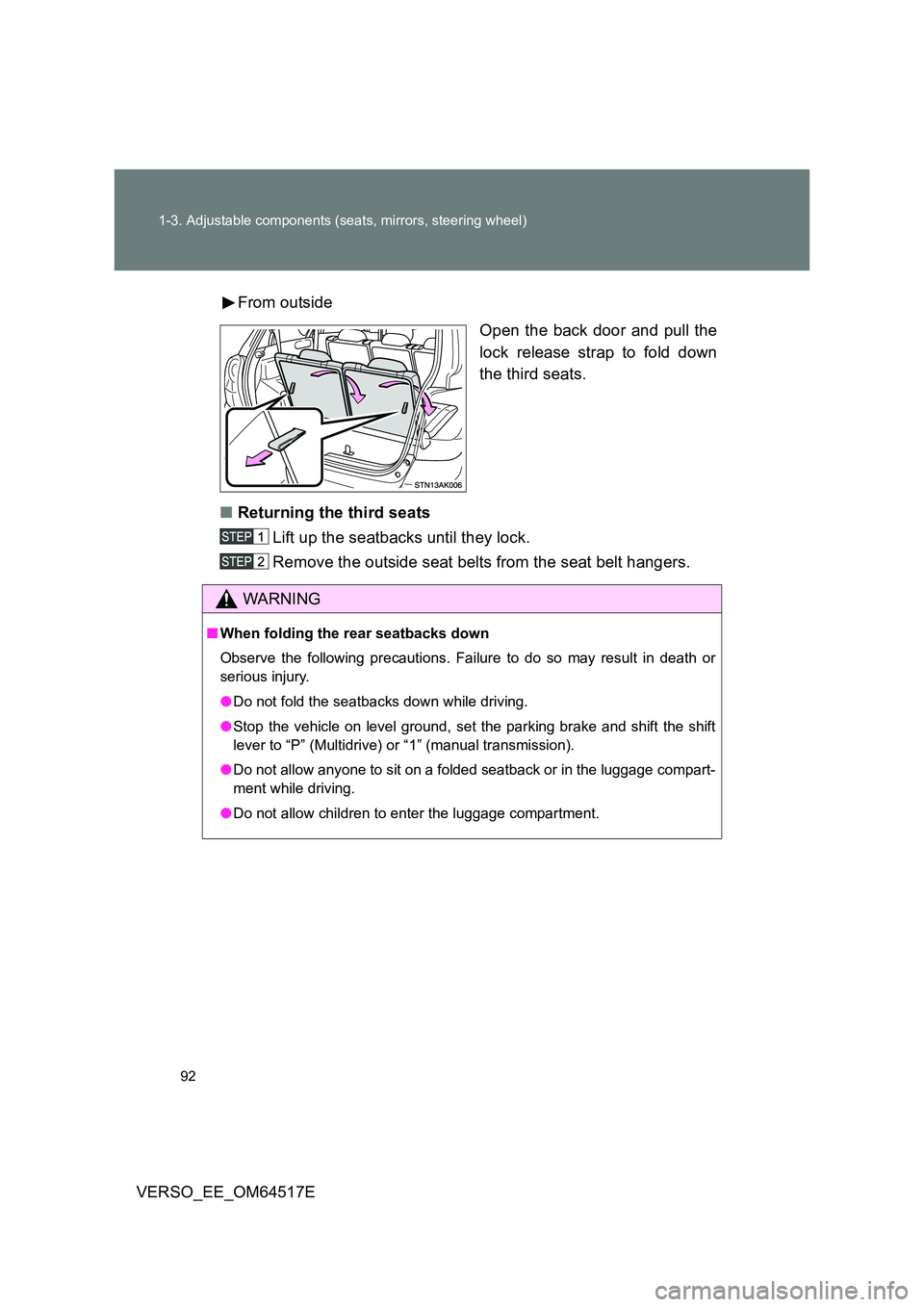 TOYOTA VERSO 2017  Owners Manual 92 
1-3. Adjustable components (seats, mirrors, steering wheel)
VERSO_EE_OM64517E 
From outside 
Open the back door and pull the 
lock release strap to fold down
the third seats. 
■ Returning the th