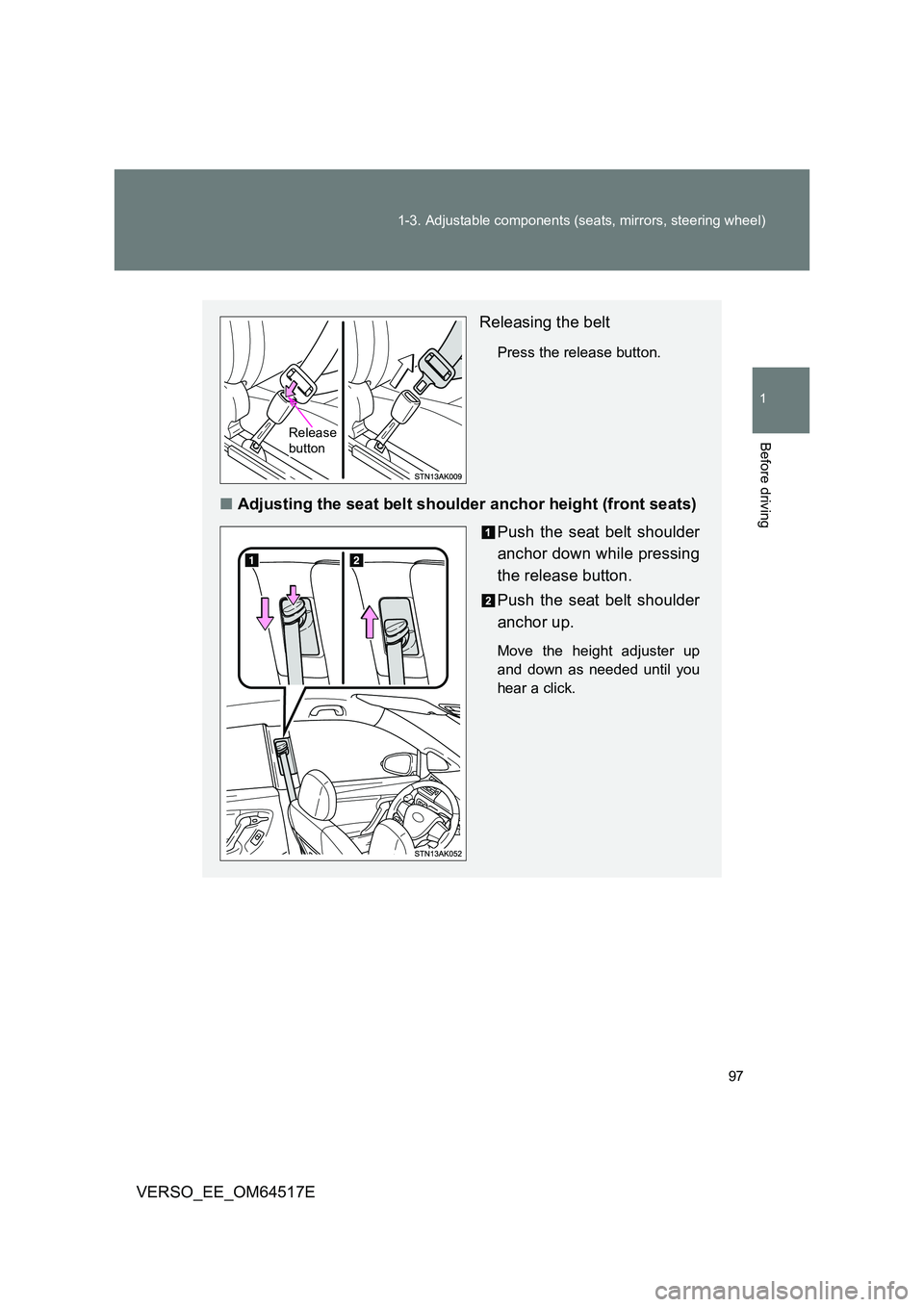 TOYOTA VERSO 2017  Owners Manual 97 
1-3. Adjustable components (seats, mirrors, steering wheel)
1
Before driving
VERSO_EE_OM64517E
Releasing the belt
Press the release button.
■ Adjusting the seat belt shoulder anchor height (fron