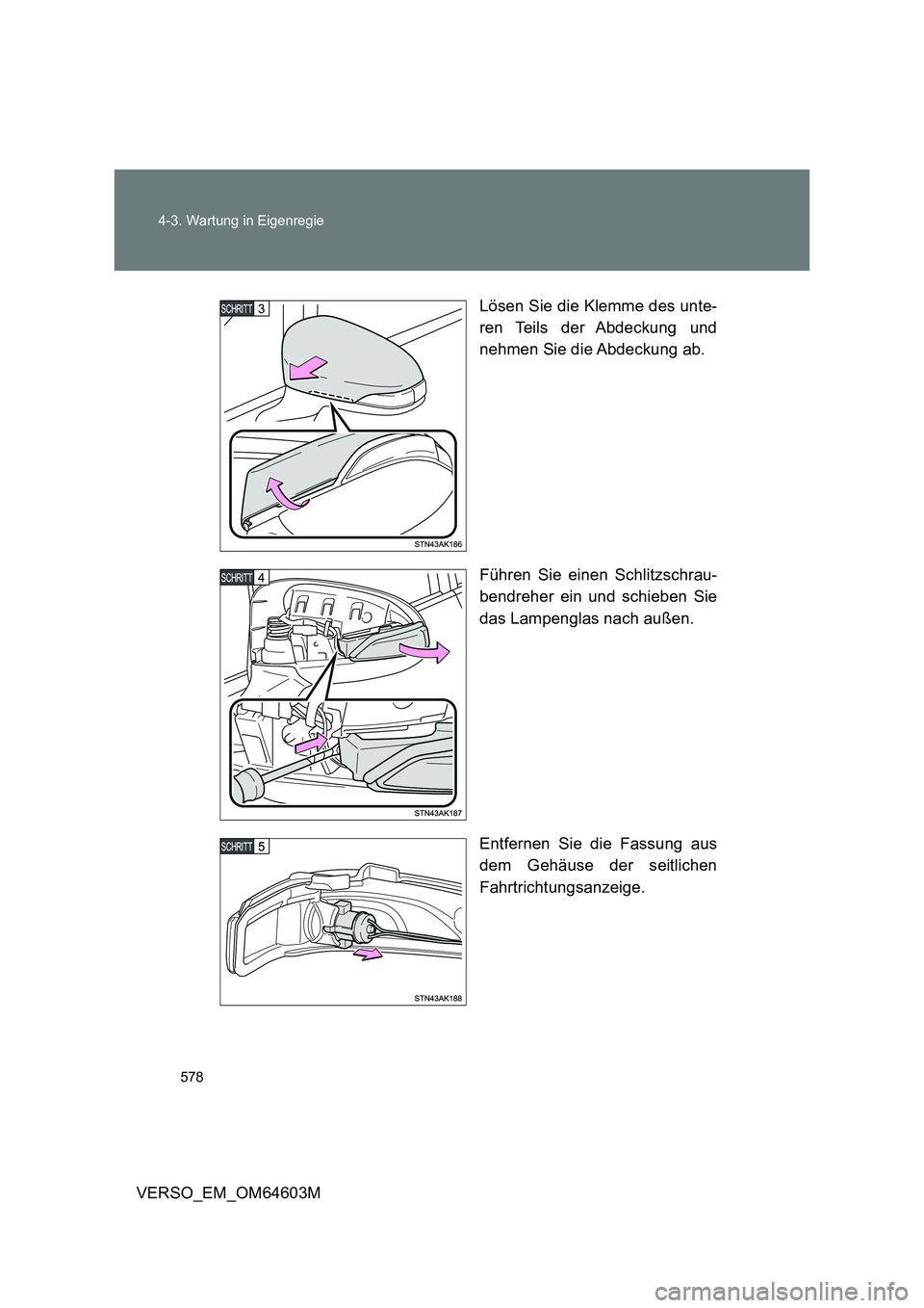 TOYOTA VERSO 2017  Brugsanvisning (in Danish) 578 4-3. Wartung in Eigenregie
VERSO_EM_OM64603MLösen Sie die Klemme des unte-
ren Teils der Abdeckung und
nehmen Sie die Abdeckung ab.
Führen Sie einen Schlitzschrau-
bendreher ein und schieben Sie