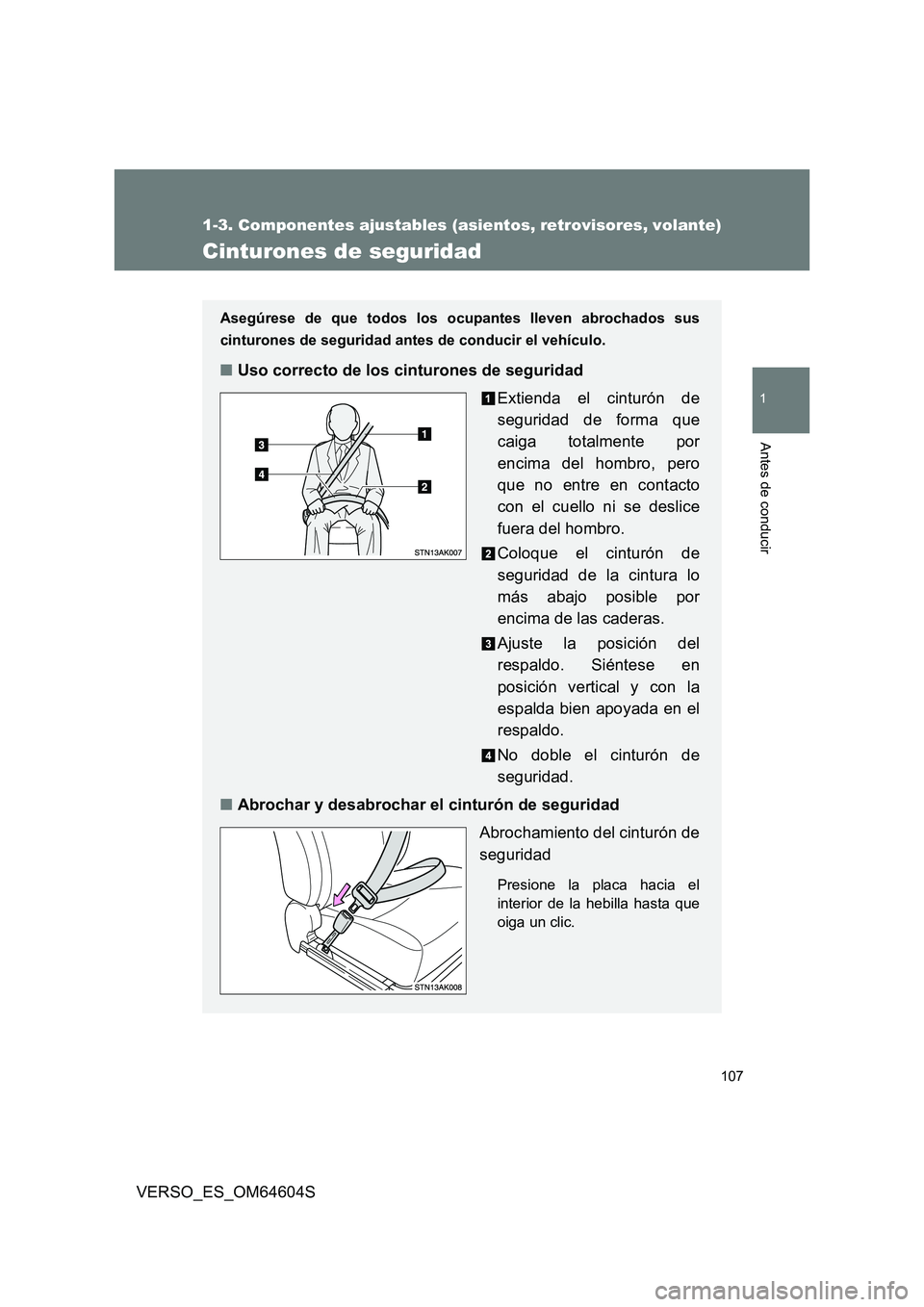 TOYOTA VERSO 2017  Manual del propietario (in Spanish) 107
1
1-3. Componentes ajustables (asientos, retrovisores, volante)
Antes de conducir
VERSO_ES_OM64604S
Cinturones de seguridad
Asegúrese de que todos los ocupantes lleven abrochados sus 
cinturones 