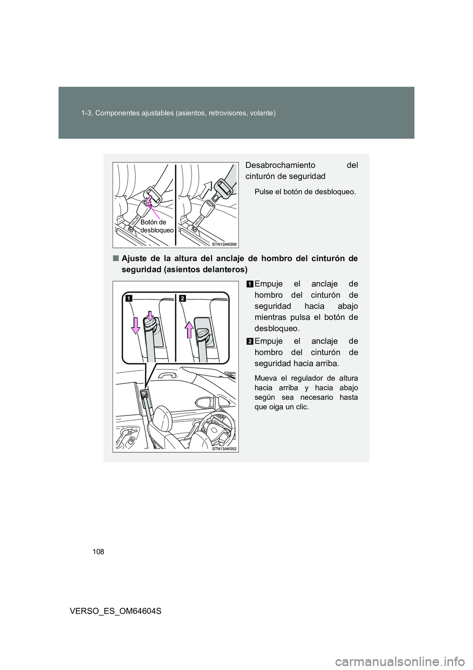 TOYOTA VERSO 2017  Manual del propietario (in Spanish) 108 
1-3. Componentes ajustables (asientos, retrovisores, volante)
VERSO_ES_OM64604S
Desabrochamiento del 
cinturón de seguridad
Pulse el botón de desbloqueo.
■ Ajuste de la altura del anclaje de 