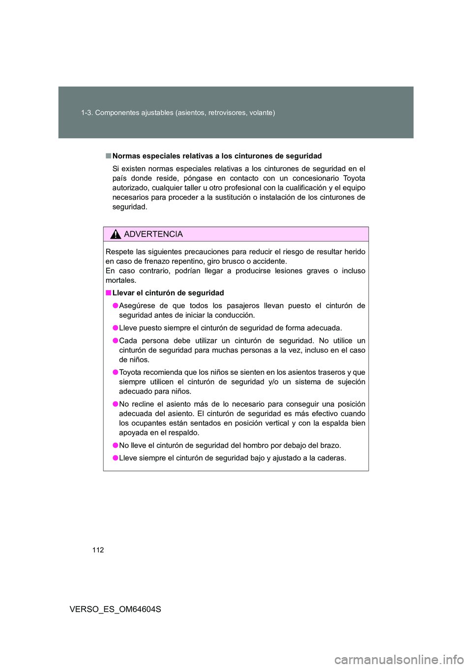 TOYOTA VERSO 2017 Manual del propietario (in Spanish) 112
1-3. Componentes ajustables (asientos, retrovisores, volante)
VERSO_ES_OM64604S
■ Normas especiales relativas a los cinturones de seguridad
Si existen normas especiales relativas a los cinturo TOYOTA VERSO 2017 Manual del propietario (in Spanish) 112
1-3. Componentes ajustables (asientos, retrovisores, volante)
VERSO_ES_OM64604S
■ Normas especiales relativas a los cinturones de seguridad
Si existen normas especiales relativas a los cinturo