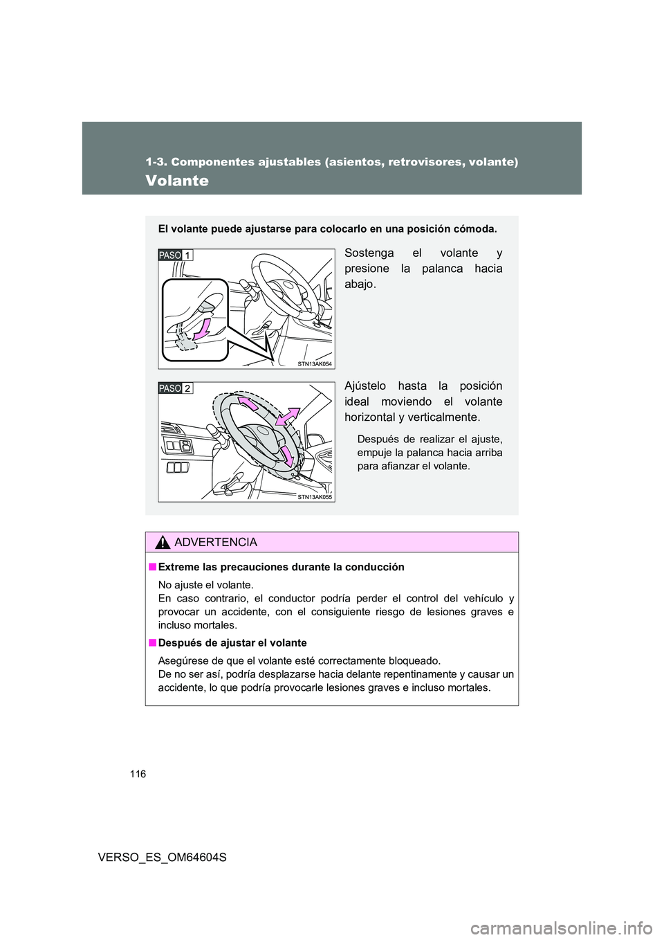 TOYOTA VERSO 2017  Manual del propietario (in Spanish) 116
1-3. Componentes ajustables (asientos, retrovisores, volante)
VERSO_ES_OM64604S
Volante
ADVERTENCIA
■Extreme las precauciones durante la conducción 
No ajuste el volante.  
En caso contrario, e