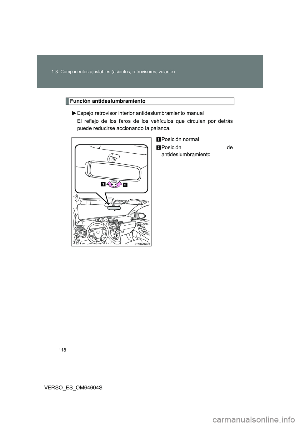 TOYOTA VERSO 2017  Manual del propietario (in Spanish) 118 
1-3. Componentes ajustables (asientos, retrovisores, volante)
VERSO_ES_OM64604S
Función antideslumbramiento 
Espejo retrovisor interior antideslumbramiento manual 
El reflejo de los faros de los