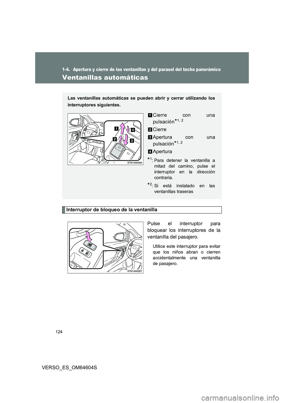 TOYOTA VERSO 2017  Manual del propietario (in Spanish) 124
VERSO_ES_OM64604S
1-4. Apertura y cierre de las ventanillas y del parasol del techo panorámico
Ventanillas automáticas
Interruptor de bloqueo de la ventanilla 
Pulse el interruptor para 
bloquea