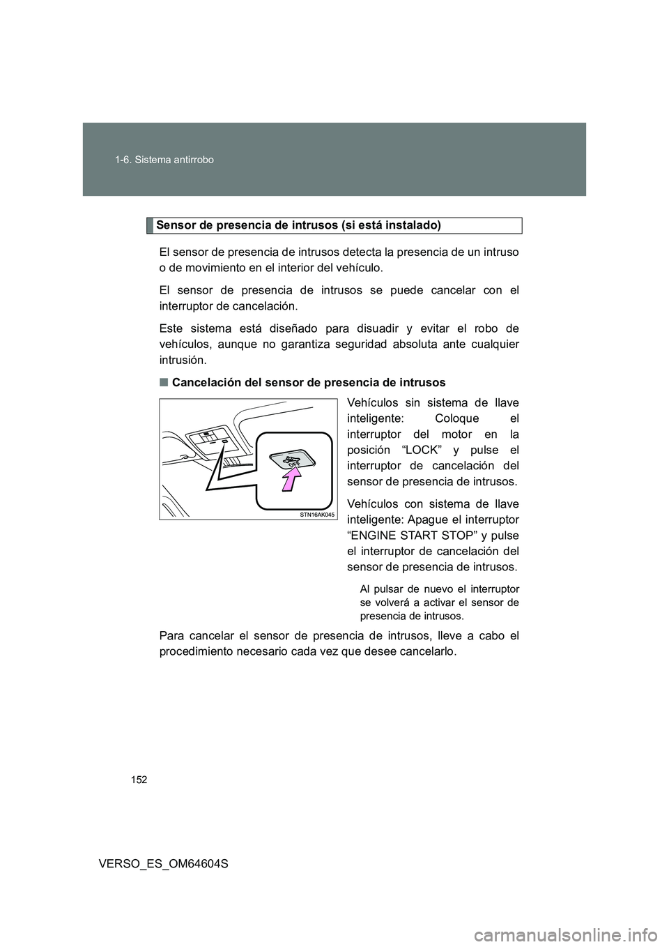 TOYOTA VERSO 2017 Manual del propietario (in Spanish) 152
1-6. Sistema antirrobo
VERSO_ES_OM64604S
Sensor de presencia de intrusos (si está instalado)
El sensor de presencia de intrusos detecta la presencia de un intruso
o de movimiento en el interio TOYOTA VERSO 2017 Manual del propietario (in Spanish) 152
1-6. Sistema antirrobo
VERSO_ES_OM64604S
Sensor de presencia de intrusos (si está instalado)
El sensor de presencia de intrusos detecta la presencia de un intruso
o de movimiento en el interio