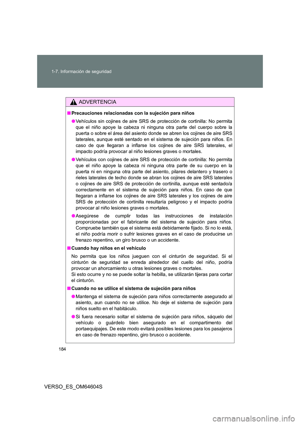 TOYOTA VERSO 2017 Manual del propietario (in Spanish) 184
1-7. Información de seguridad
VERSO_ES_OM64604S
ADVERTENCIA
■ Precauciones relacionadas con la sujeción para niños
● Vehículos sin cojines de aire SRS de protección de cortinilla: No pe TOYOTA VERSO 2017 Manual del propietario (in Spanish) 184
1-7. Información de seguridad
VERSO_ES_OM64604S
ADVERTENCIA
■ Precauciones relacionadas con la sujeción para niños
● Vehículos sin cojines de aire SRS de protección de cortinilla: No pe