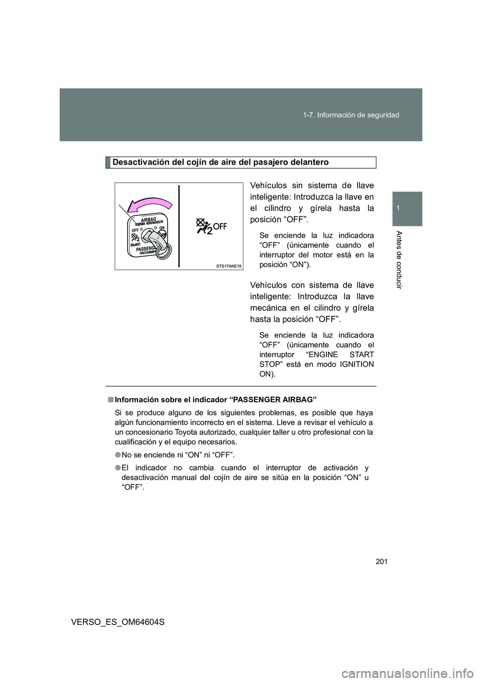 TOYOTA VERSO 2017  Manual del propietario (in Spanish) 201 
1-7. Información de seguridad
1
Antes de conducir
VERSO_ES_OM64604S
Desactivación del cojín de aire del pasajero delantero 
Vehículos sin sistema de llave 
inteligente: Introduzca la llave en