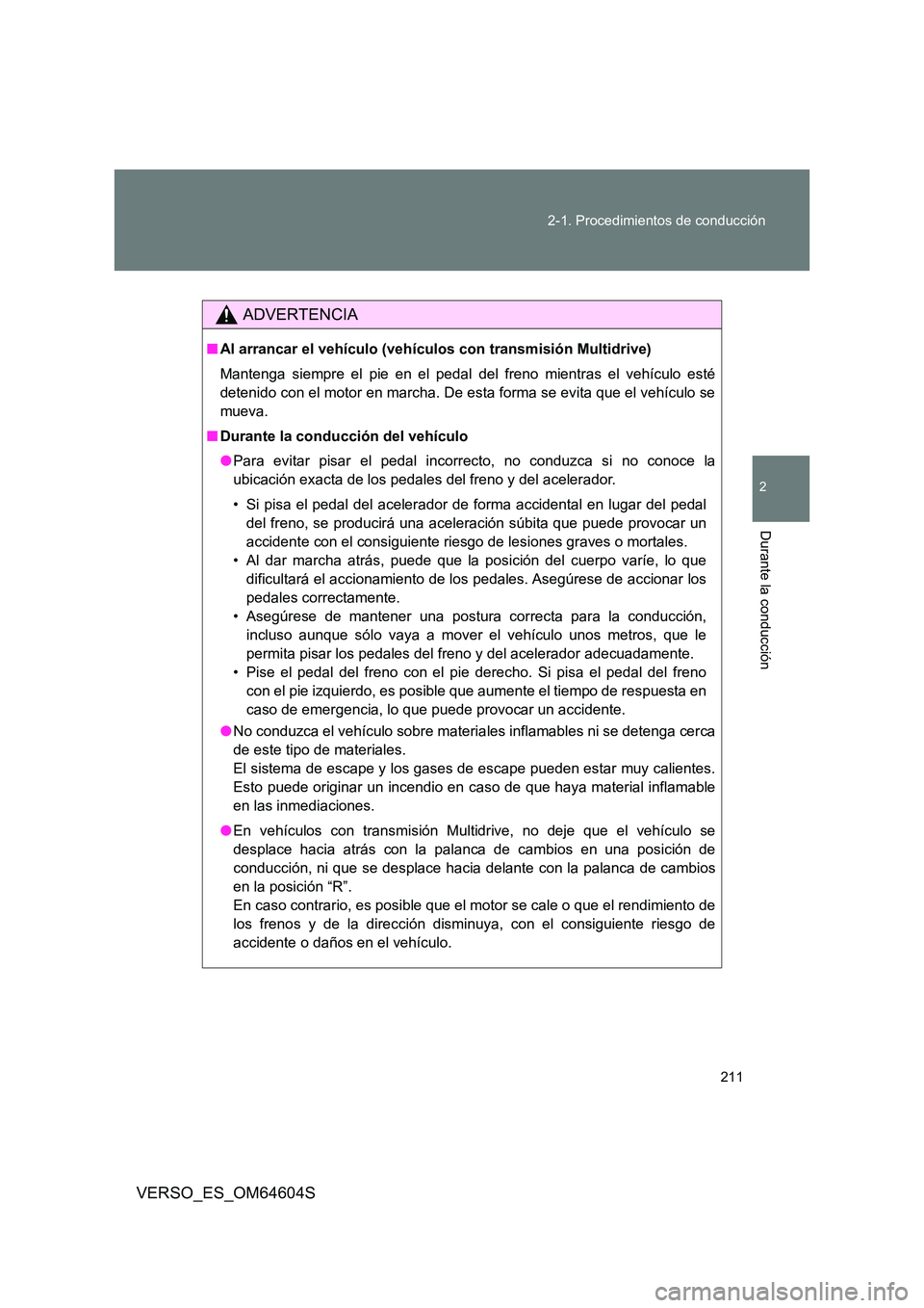 TOYOTA VERSO 2017 Manual del propietario (in Spanish) 211
2-1. Procedimientos de conducción
2
Durante la conducción
VERSO_ES_OM64604S
ADVERTENCIA
■ Al arrancar el vehículo (vehículos con transmisión Multidrive)
Mantenga siempre el pie en el peda TOYOTA VERSO 2017 Manual del propietario (in Spanish) 211
2-1. Procedimientos de conducción
2
Durante la conducción
VERSO_ES_OM64604S
ADVERTENCIA
■ Al arrancar el vehículo (vehículos con transmisión Multidrive)
Mantenga siempre el pie en el peda