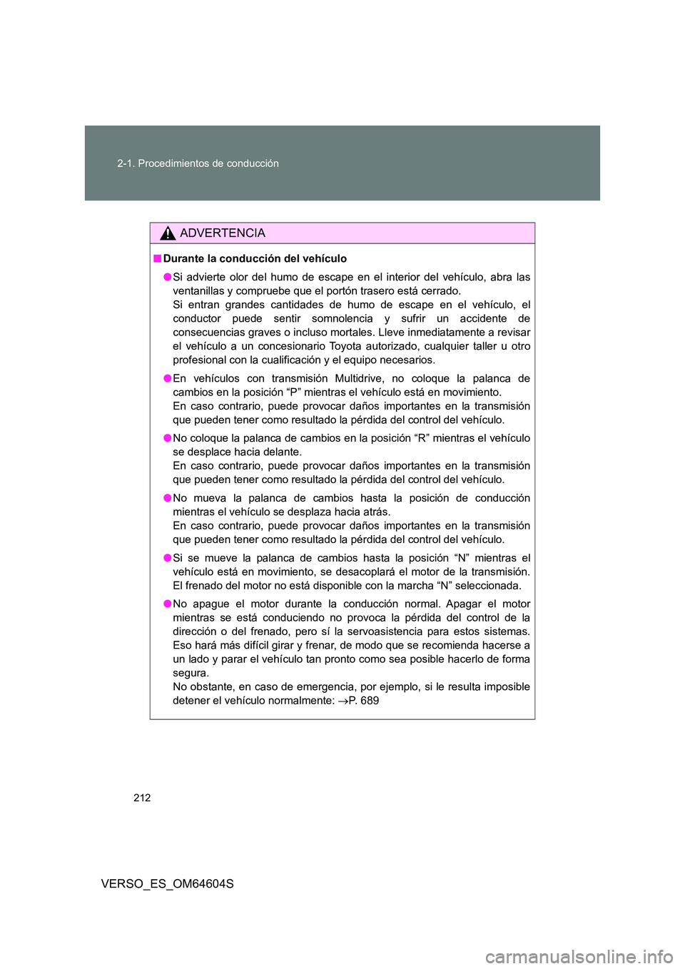 TOYOTA VERSO 2017 Manual del propietario (in Spanish) 212
2-1. Procedimientos de conducción
VERSO_ES_OM64604S
ADVERTENCIA
■ Durante la conducción del vehículo
● Si advierte olor del humo de escape en el interior del vehículo, abra las
ventanil TOYOTA VERSO 2017 Manual del propietario (in Spanish) 212
2-1. Procedimientos de conducción
VERSO_ES_OM64604S
ADVERTENCIA
■ Durante la conducción del vehículo
● Si advierte olor del humo de escape en el interior del vehículo, abra las
ventanil