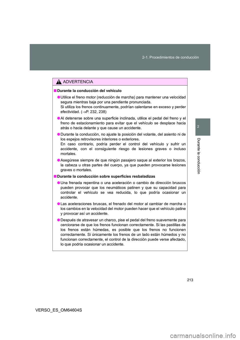 TOYOTA VERSO 2017 Manual del propietario (in Spanish) 213
2-1. Procedimientos de conducción
2
Durante la conducción
VERSO_ES_OM64604S
ADVERTENCIA
■ Durante la conducción del vehículo
● Utilice el freno motor (reducción de marcha) para mantener TOYOTA VERSO 2017 Manual del propietario (in Spanish) 213
2-1. Procedimientos de conducción
2
Durante la conducción
VERSO_ES_OM64604S
ADVERTENCIA
■ Durante la conducción del vehículo
● Utilice el freno motor (reducción de marcha) para mantener