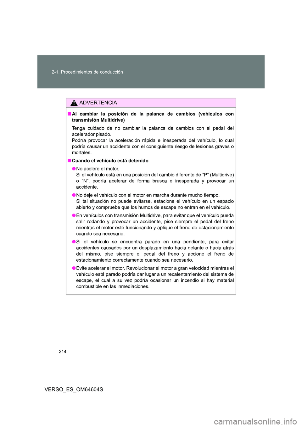 TOYOTA VERSO 2017 Manual del propietario (in Spanish) 214
2-1. Procedimientos de conducción
VERSO_ES_OM64604S
ADVERTENCIA
■ Al cambiar la posición de la palanca de cambios (vehículos con
transmisión Multidrive)
Tenga cuidado de no cambiar la pal TOYOTA VERSO 2017 Manual del propietario (in Spanish) 214
2-1. Procedimientos de conducción
VERSO_ES_OM64604S
ADVERTENCIA
■ Al cambiar la posición de la palanca de cambios (vehículos con
transmisión Multidrive)
Tenga cuidado de no cambiar la pal