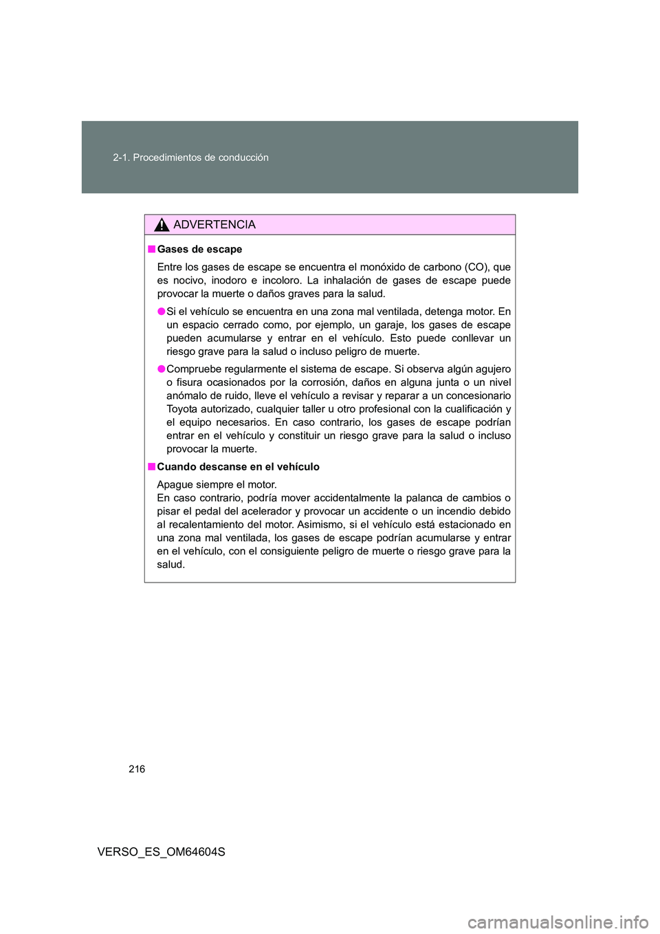 TOYOTA VERSO 2017 Manual del propietario (in Spanish) 216
2-1. Procedimientos de conducción
VERSO_ES_OM64604S
ADVERTENCIA
■ Gases de escape
Entre los gases de escape se encuentra el monóxido de carbono (CO), que
es nocivo, inodoro e incoloro. La i TOYOTA VERSO 2017 Manual del propietario (in Spanish) 216
2-1. Procedimientos de conducción
VERSO_ES_OM64604S
ADVERTENCIA
■ Gases de escape
Entre los gases de escape se encuentra el monóxido de carbono (CO), que
es nocivo, inodoro e incoloro. La i