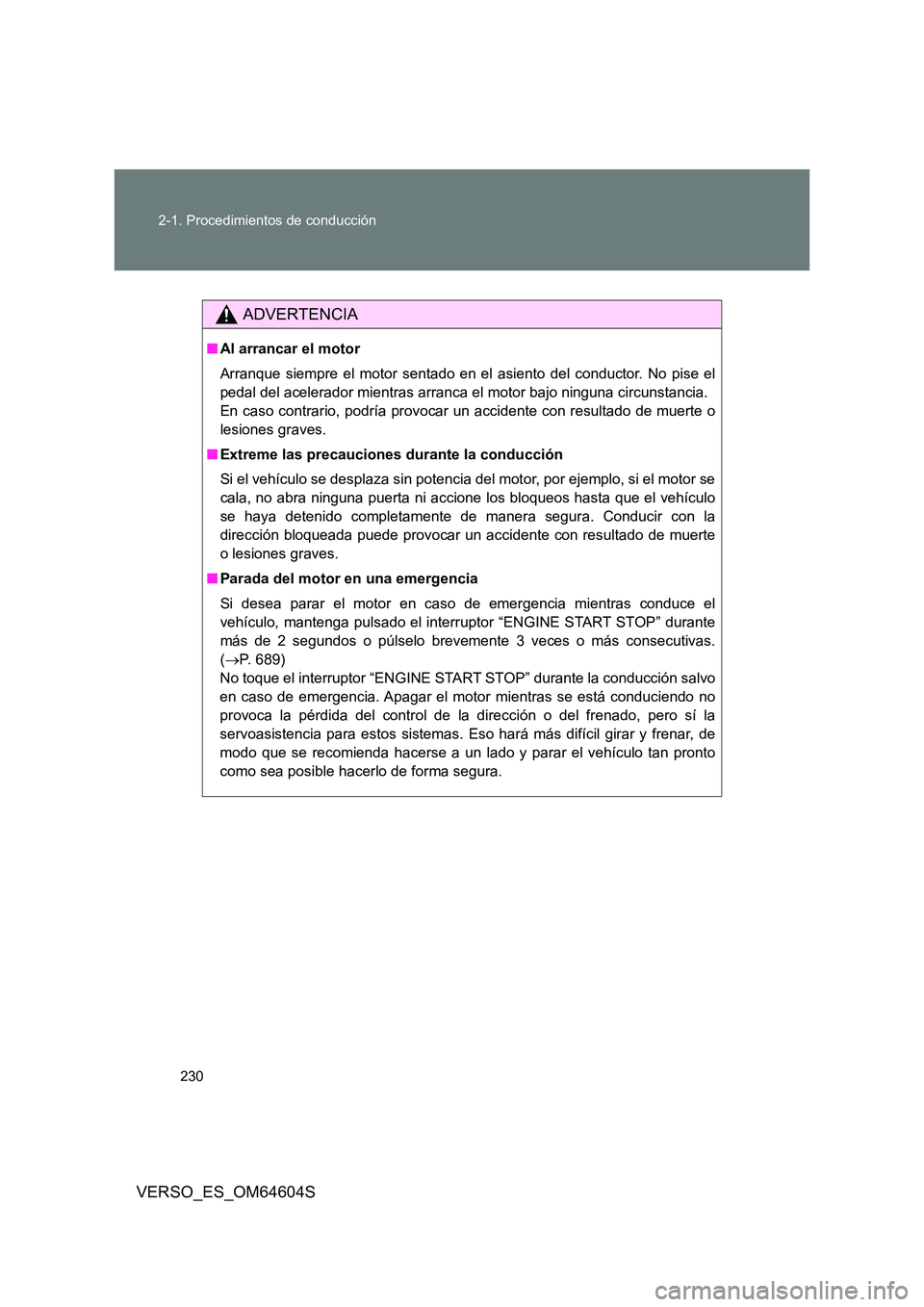 TOYOTA VERSO 2017 Manual del propietario (in Spanish) 230
2-1. Procedimientos de conducción
VERSO_ES_OM64604S
ADVERTENCIA
■ Al arrancar el motor
Arranque siempre el motor sentado en el asiento del conductor. No pise el
pedal del acelerador mientras TOYOTA VERSO 2017 Manual del propietario (in Spanish) 230
2-1. Procedimientos de conducción
VERSO_ES_OM64604S
ADVERTENCIA
■ Al arrancar el motor
Arranque siempre el motor sentado en el asiento del conductor. No pise el
pedal del acelerador mientras