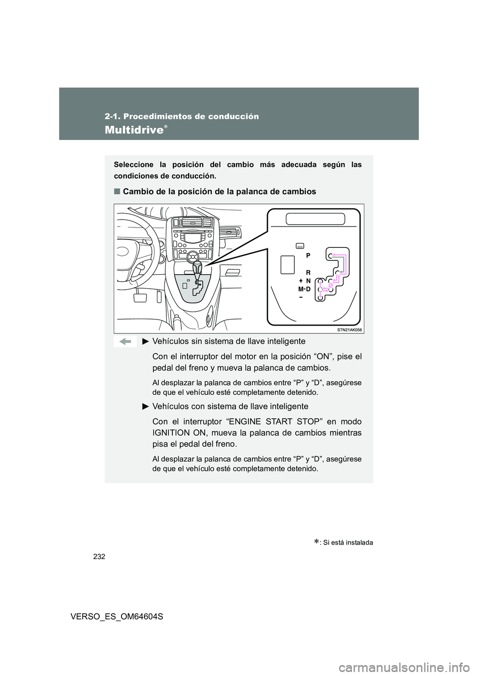 TOYOTA VERSO 2017  Manual del propietario (in Spanish) 232
2-1. Procedimientos de conducción
VERSO_ES_OM64604S
Multidrive
: Si está instalada
Seleccione la posición del cambio más adecuada según las 
condiciones de conducción.
■ Cambio de la