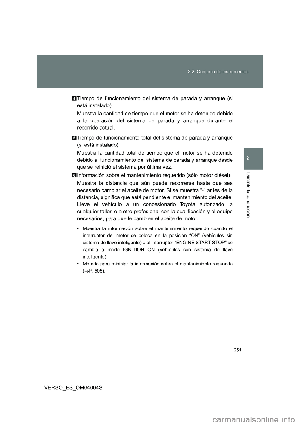 TOYOTA VERSO 2017 Manual del propietario (in Spanish) 251
2-2. Conjunto de instrumentos
2
Durante la conducción
VERSO_ES_OM64604S
Tiempo de funcionamiento del sistema de parada y arranque (si
está instalado)
Muestra la cantidad de tiempo que el mot TOYOTA VERSO 2017 Manual del propietario (in Spanish) 251
2-2. Conjunto de instrumentos
2
Durante la conducción
VERSO_ES_OM64604S
Tiempo de funcionamiento del sistema de parada y arranque (si
está instalado)
Muestra la cantidad de tiempo que el mot