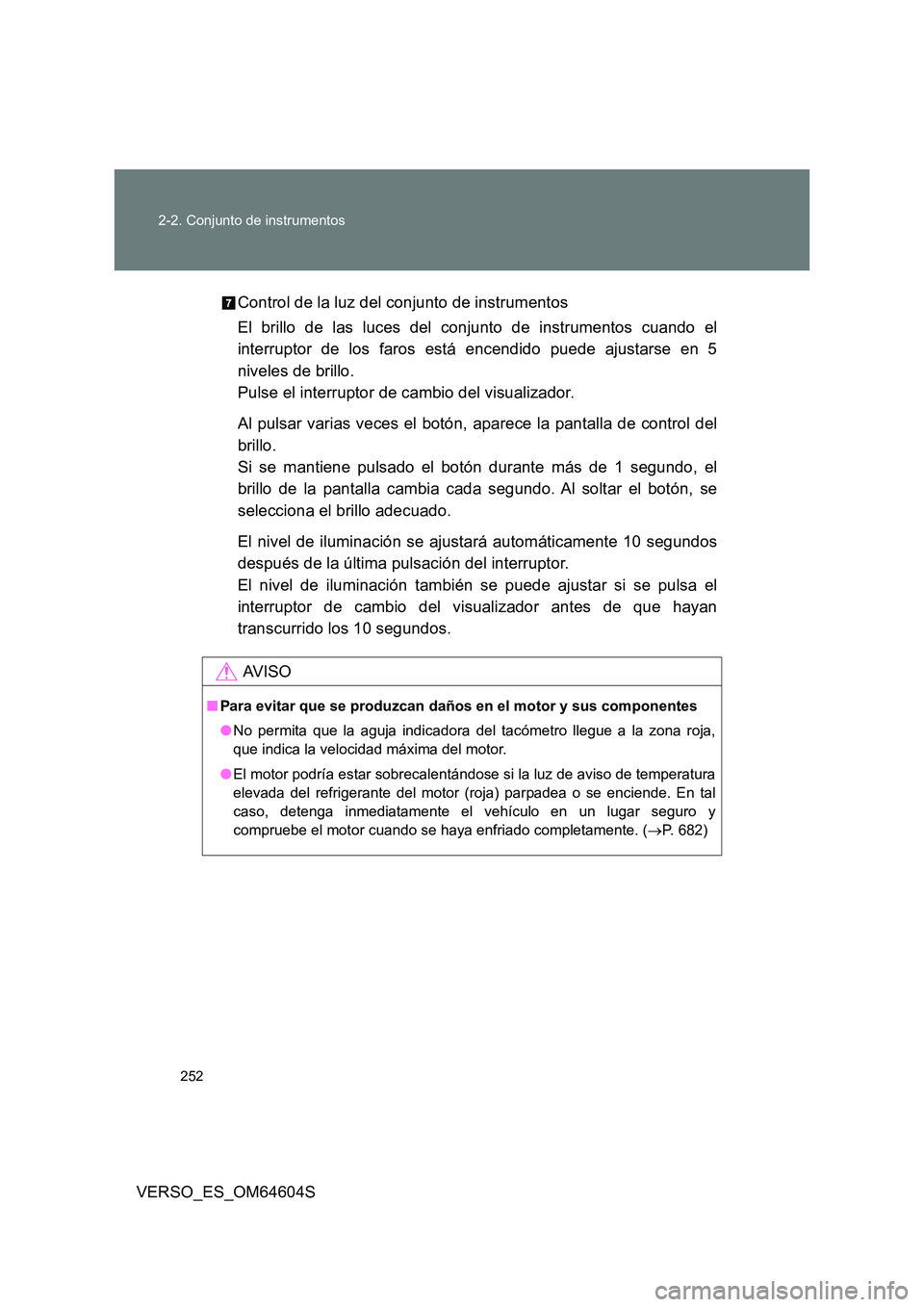 TOYOTA VERSO 2017 Manual del propietario (in Spanish) 252
2-2. Conjunto de instrumentos
VERSO_ES_OM64604S
Control de la luz del conjunto de instrumentos
El brillo de las luces del conjunto de instrumentos cuando el
interruptor de los faros está ence TOYOTA VERSO 2017 Manual del propietario (in Spanish) 252
2-2. Conjunto de instrumentos
VERSO_ES_OM64604S
Control de la luz del conjunto de instrumentos
El brillo de las luces del conjunto de instrumentos cuando el
interruptor de los faros está ence